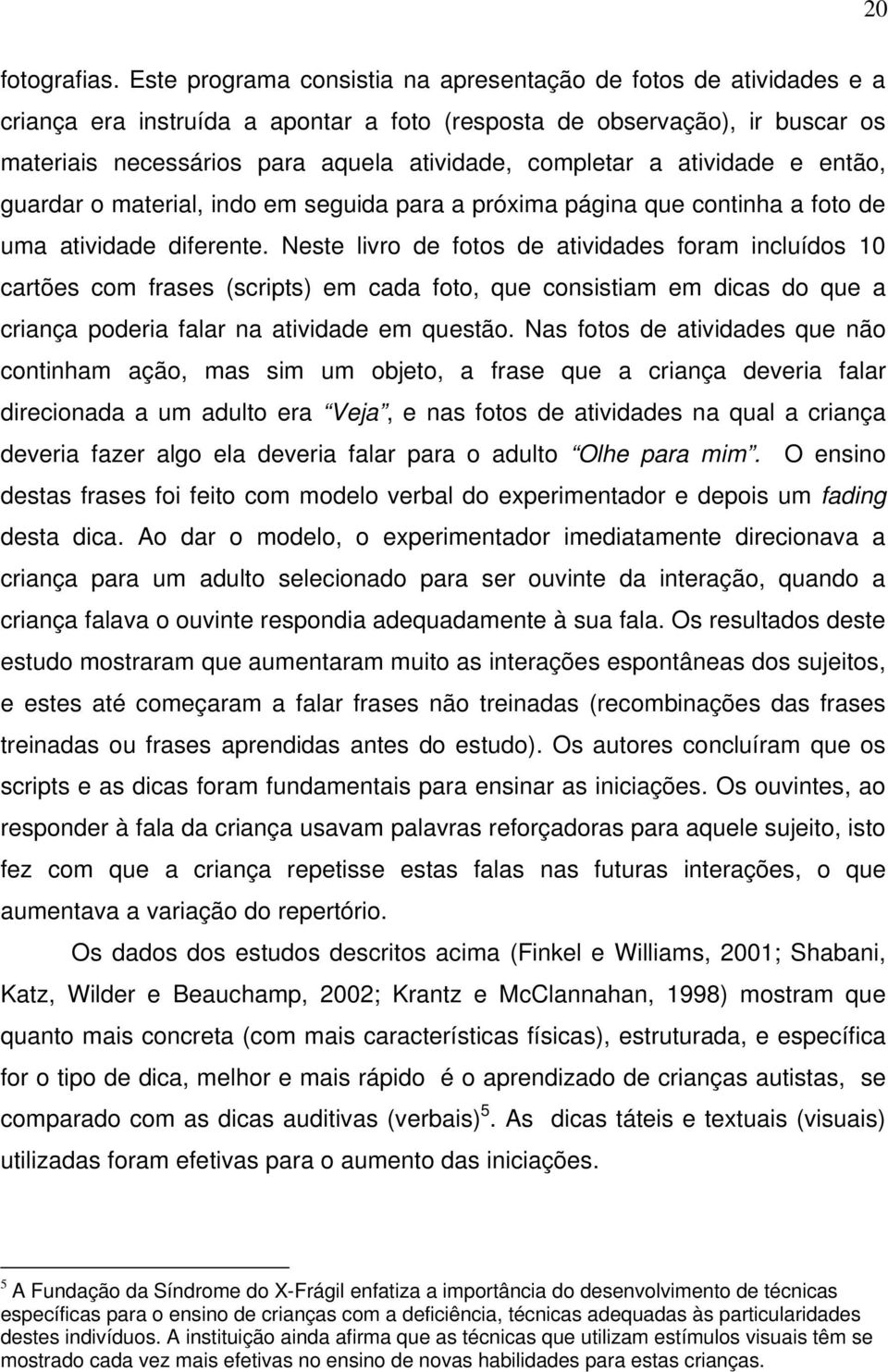 a atividade e então, guardar o material, indo em seguida para a próxima página que continha a foto de uma atividade diferente.