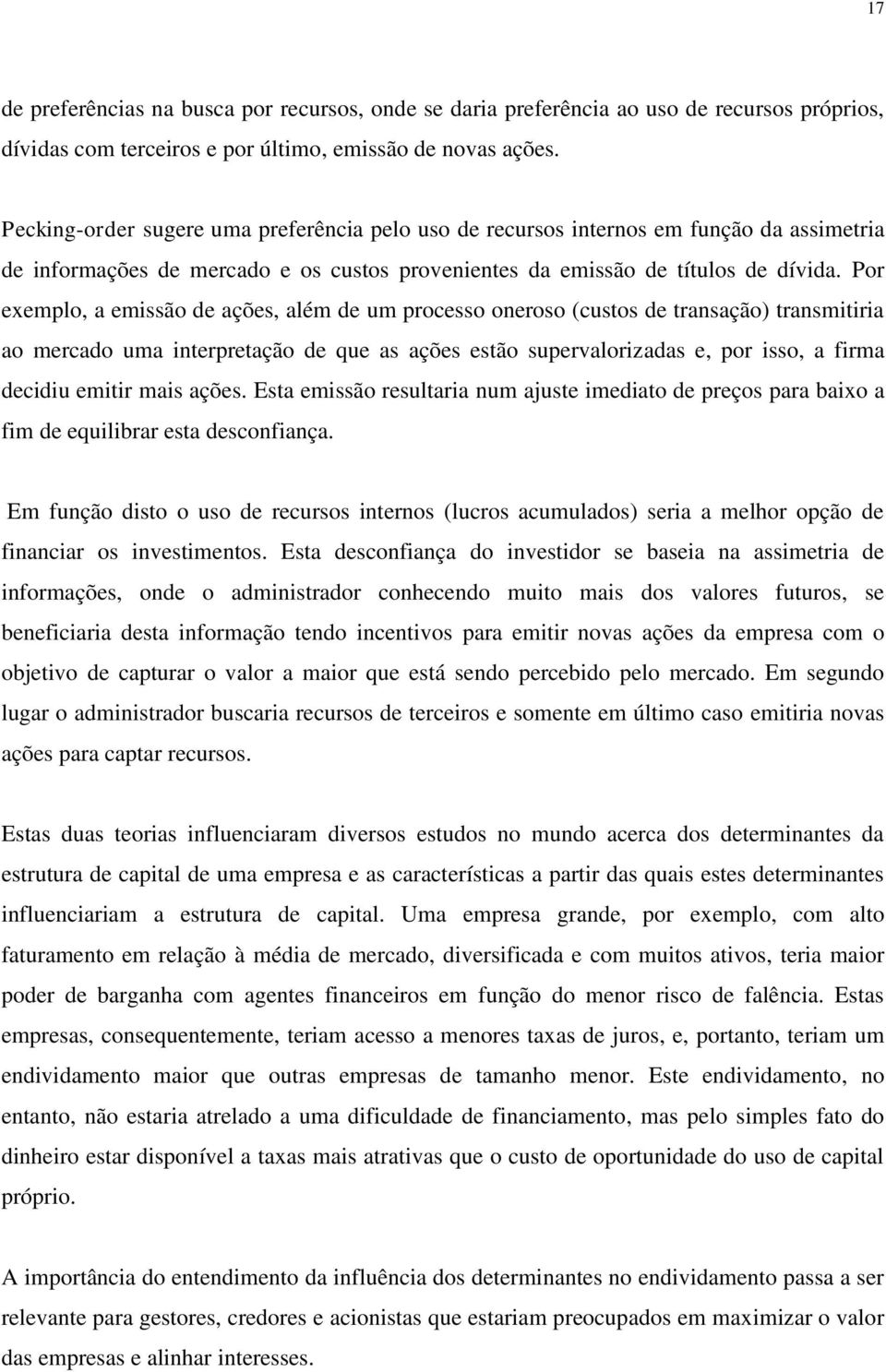 Por exemplo, a emissão de ações, além de um processo oneroso (custos de transação) transmitiria ao mercado uma interpretação de que as ações estão supervalorizadas e, por isso, a firma decidiu emitir