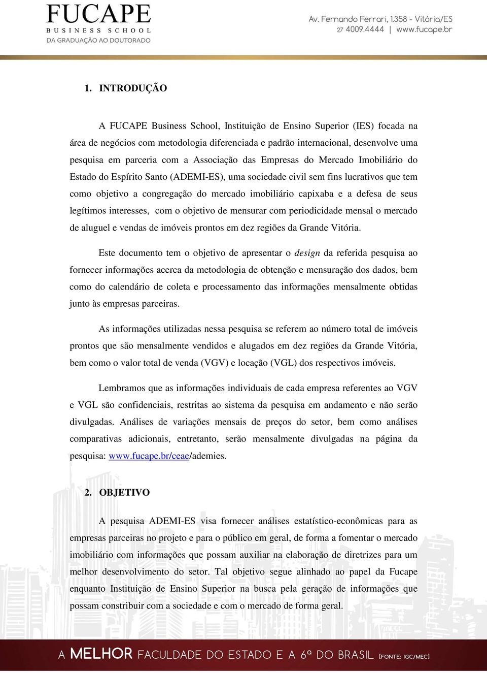 defesa de seus legítimos interesses, com o objetivo de mensurar com periodicidade mensal o mercado de aluguel e vendas de imóveis prontos em dez regiões da Grande Vitória.