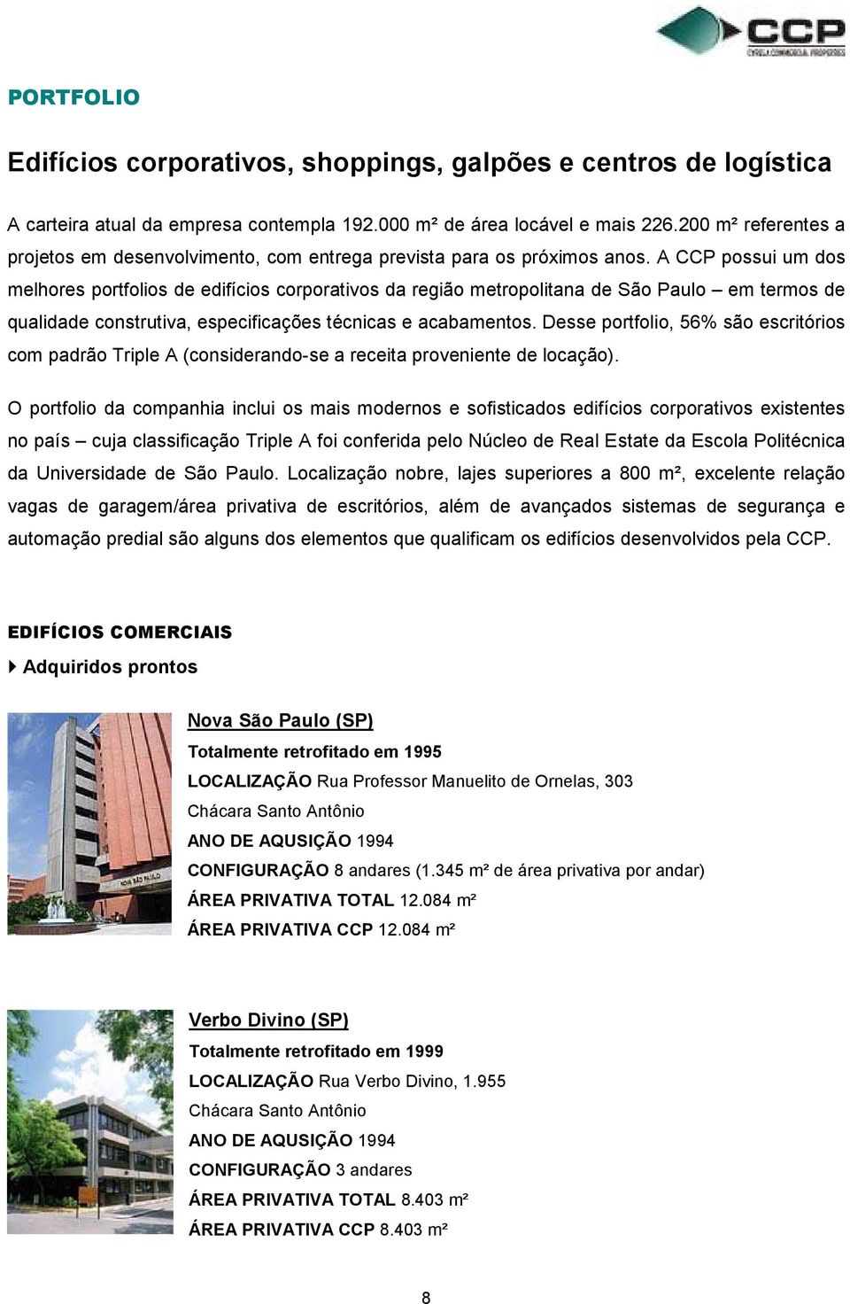 A CCP possui um dos melhores portfolios de edifícios corporativos da região metropolitana de São Paulo em termos de qualidade construtiva, especificações técnicas e acabamentos.