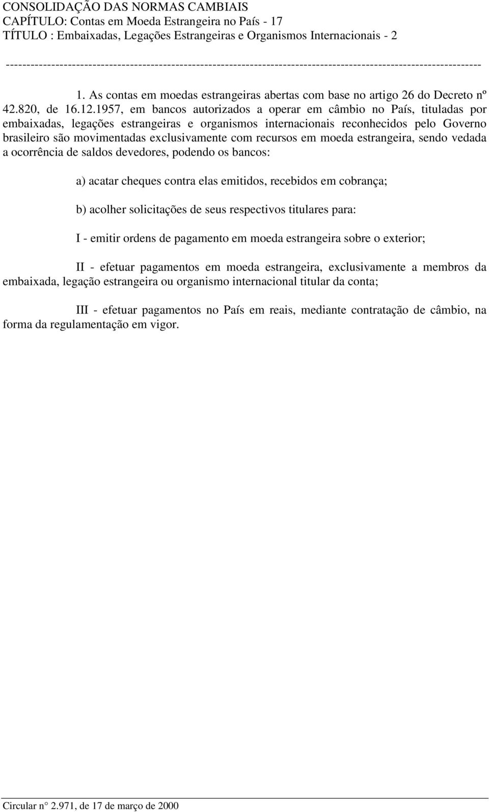 1957, em bancos autorizados a operar em câmbio no País, tituladas por embaixadas, legações estrangeiras e organismos internacionais reconhecidos pelo Governo brasileiro são movimentadas