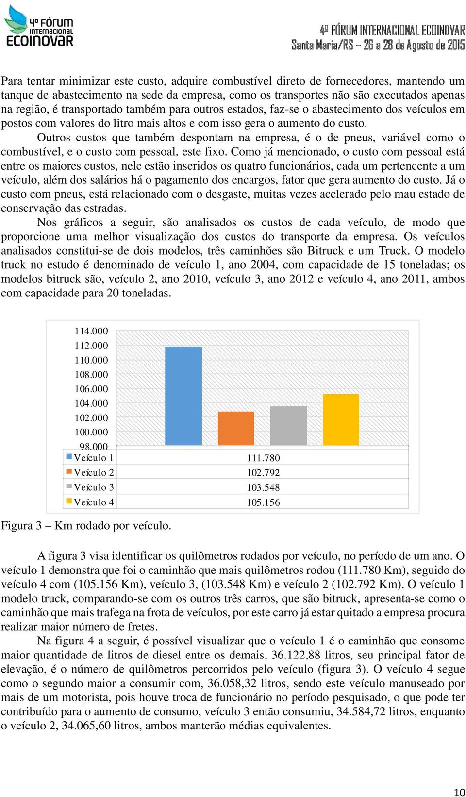 Outros custos que também despontam na empresa, é o de pneus, variável como o combustível, e o custo com pessoal, este fixo.