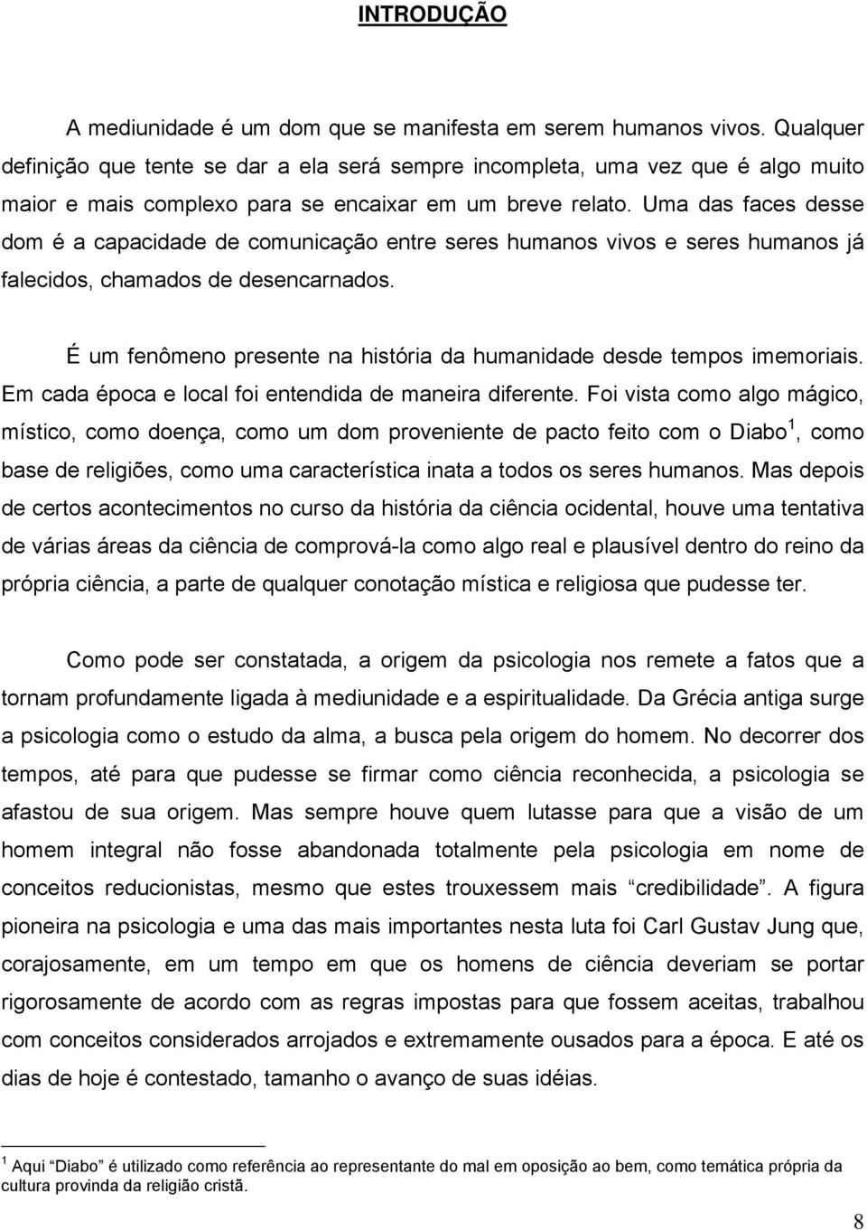 Uma das faces desse dom é a capacidade de comunicação entre seres humanos vivos e seres humanos já falecidos, chamados de desencarnados.