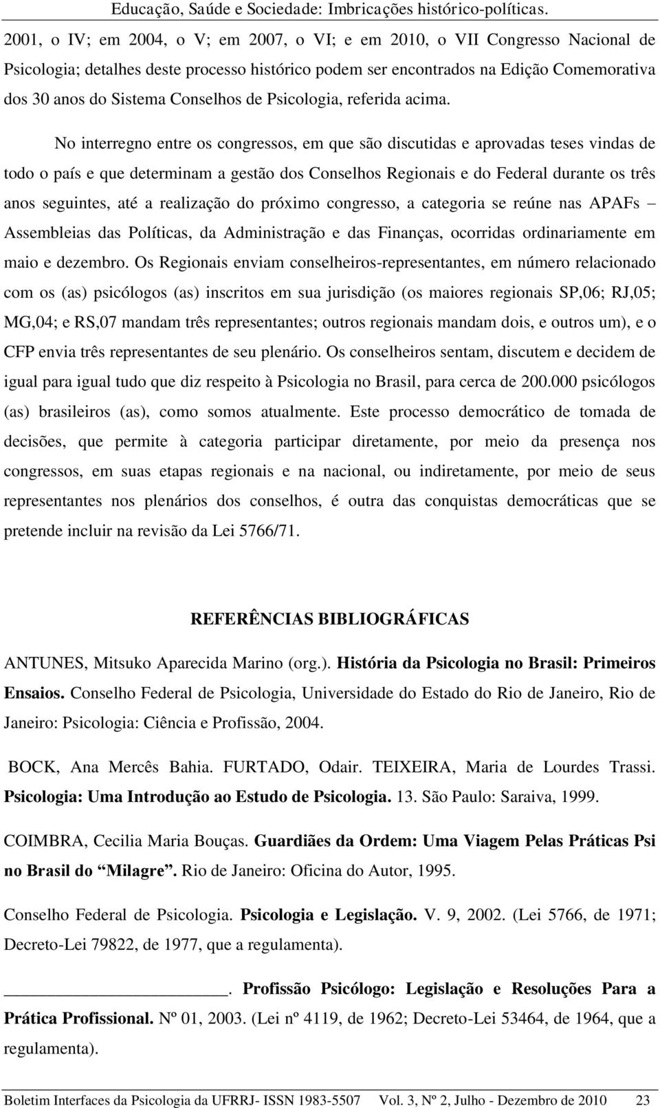 No interregno entre os congressos, em que são discutidas e aprovadas teses vindas de todo o país e que determinam a gestão dos Conselhos Regionais e do Federal durante os três anos seguintes, até a