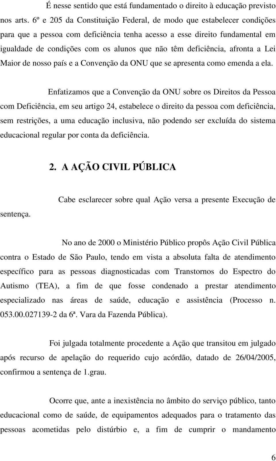 deficiência, afronta a Lei Maior de nosso país e a Convenção da ONU que se apresenta como emenda a ela.