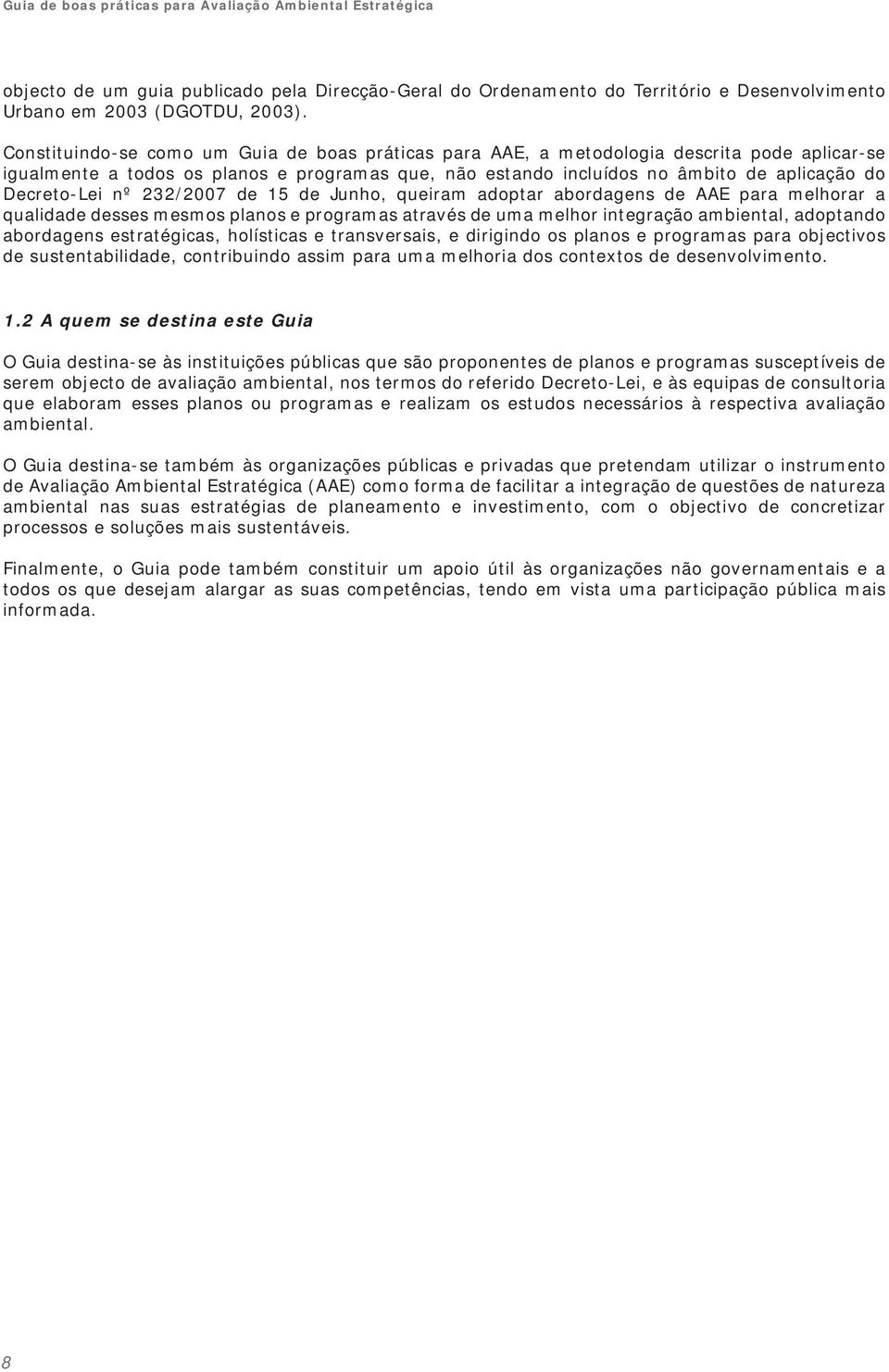 Decreto-Lei nº 232/2007 de 15 de Junho, queiram adoptar abordagens de AAE para melhorar a qualidade desses mesmos planos e programas através de uma melhor integração ambiental, adoptando abordagens