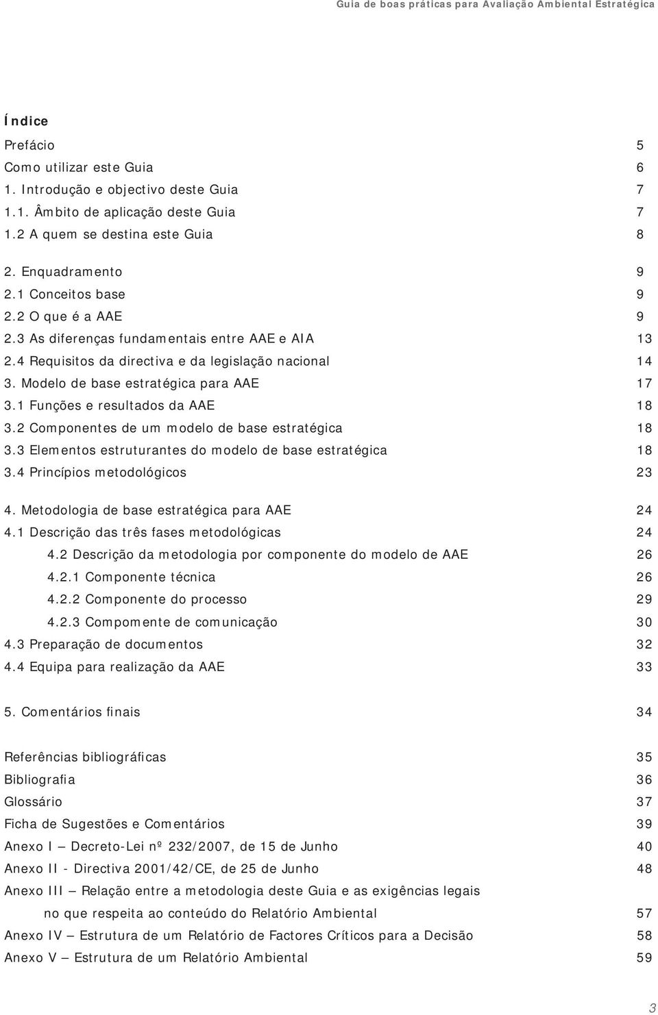 1 Funções e resultados da AAE 18 3.2 Componentes de um modelo de base estratégica 18 3.3 Elementos estruturantes do modelo de base estratégica 18 3.4 Princípios metodológicos 23 4.