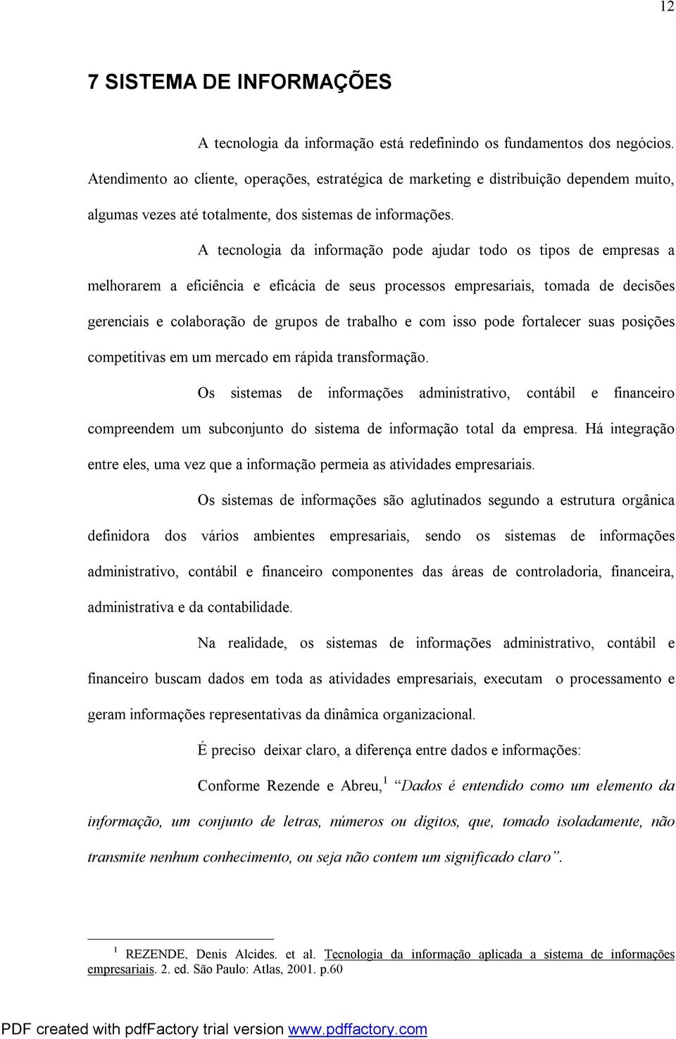 A tecnologia da informação pode ajudar todo os tipos de empresas a melhorarem a eficiência e eficácia de seus processos empresariais, tomada de decisões gerenciais e colaboração de grupos de trabalho