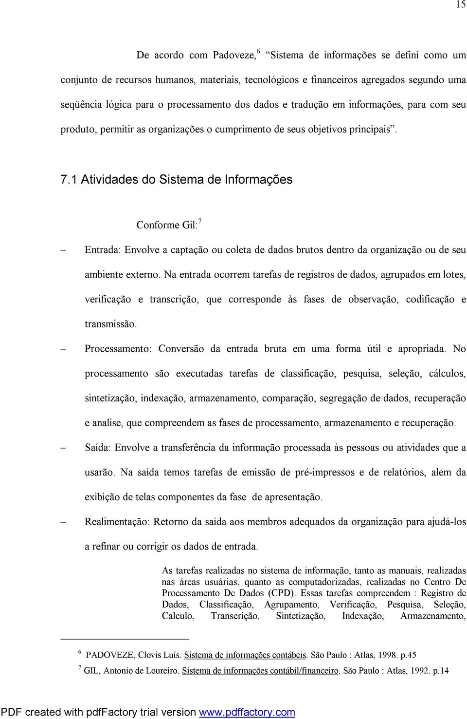 1 Atividades do Sistema de Informações Conforme Gil: 7 Entrada: Envolve a captação ou coleta de dados brutos dentro da organização ou de seu ambiente externo.