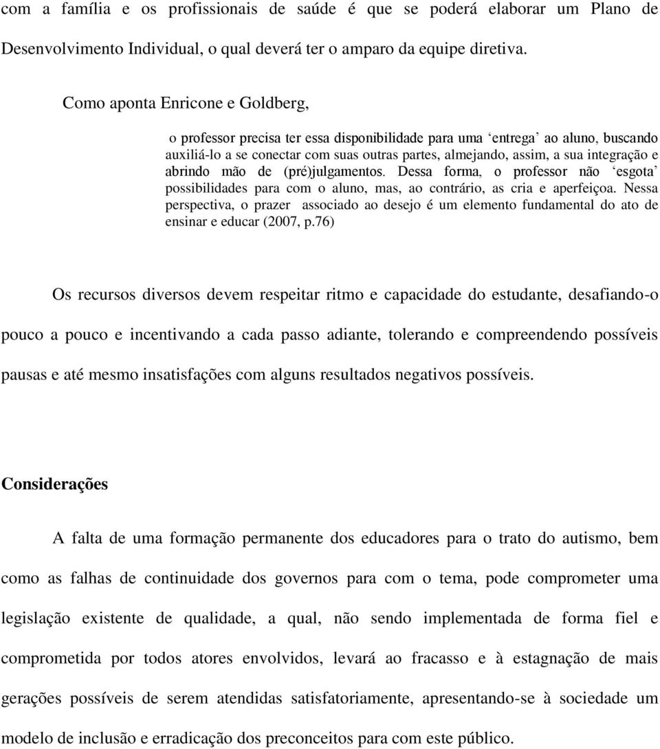 abrindo mão de (pré)julgamentos. Dessa forma, o professor não esgota possibilidades para com o aluno, mas, ao contrário, as cria e aperfeiçoa.