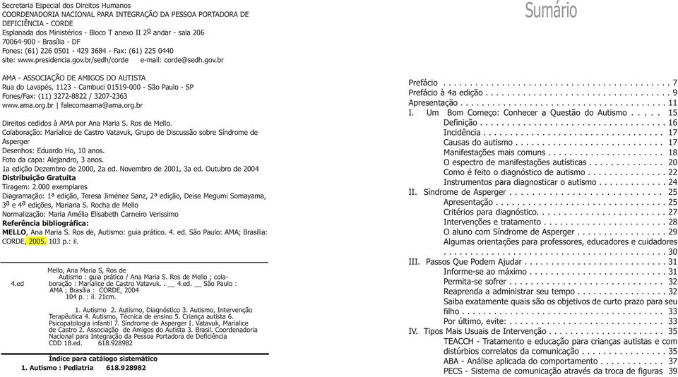 br/sedh/corde e-mail: corde@sedh.gov.br AMA - ASSOCIAÇÃO DE AMIGOS DO AUTISTA Rua do Lavapés, 1123 - Cambuci 01519-000 - São Paulo - SP Fones/Fax: (11) 3272-8822 / 3207-2363 www.ama.org.