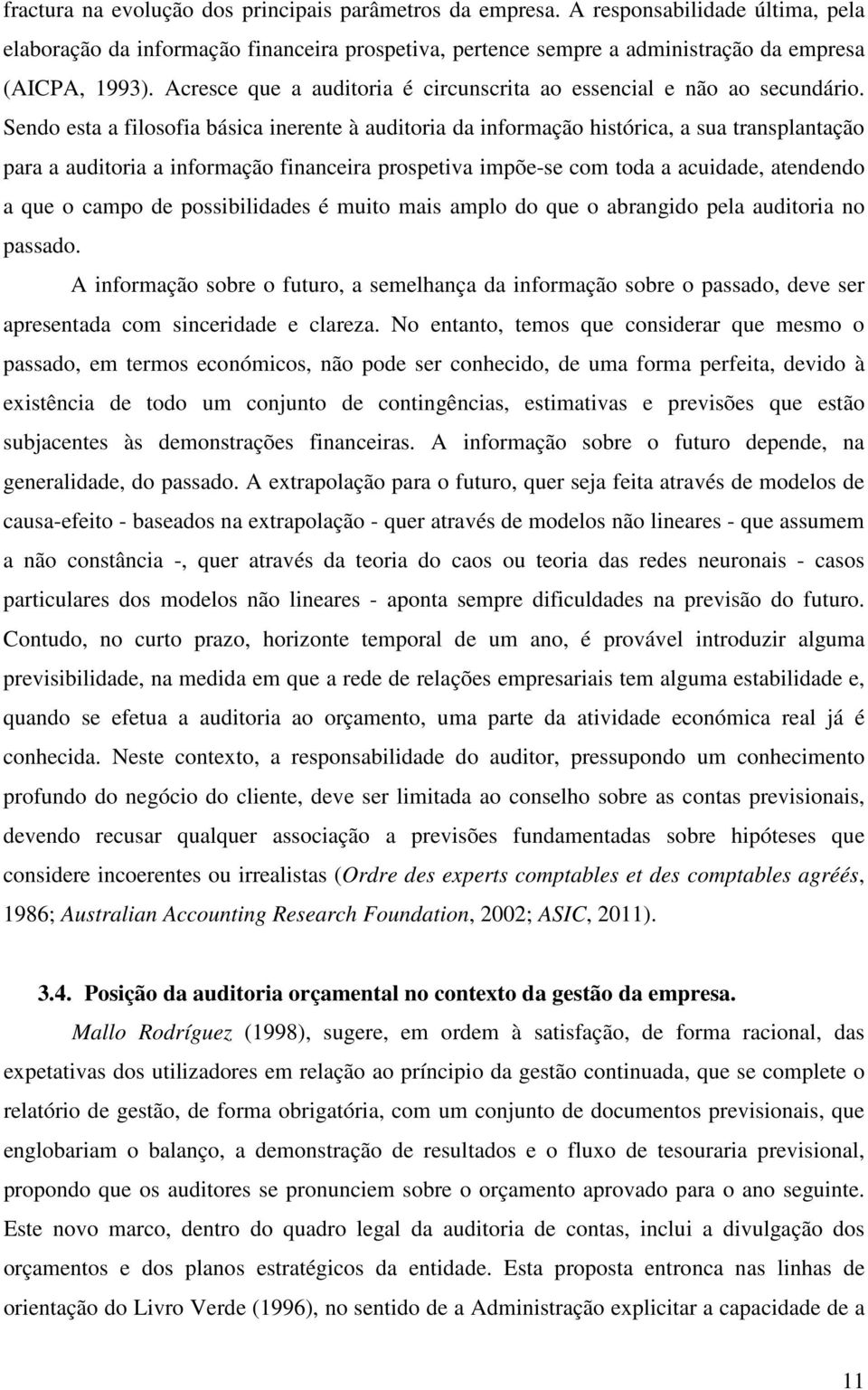 Sendo esta a filosofia básica inerente à auditoria da informação histórica, a sua transplantação para a auditoria a informação financeira prospetiva impõe-se com toda a acuidade, atendendo a que o