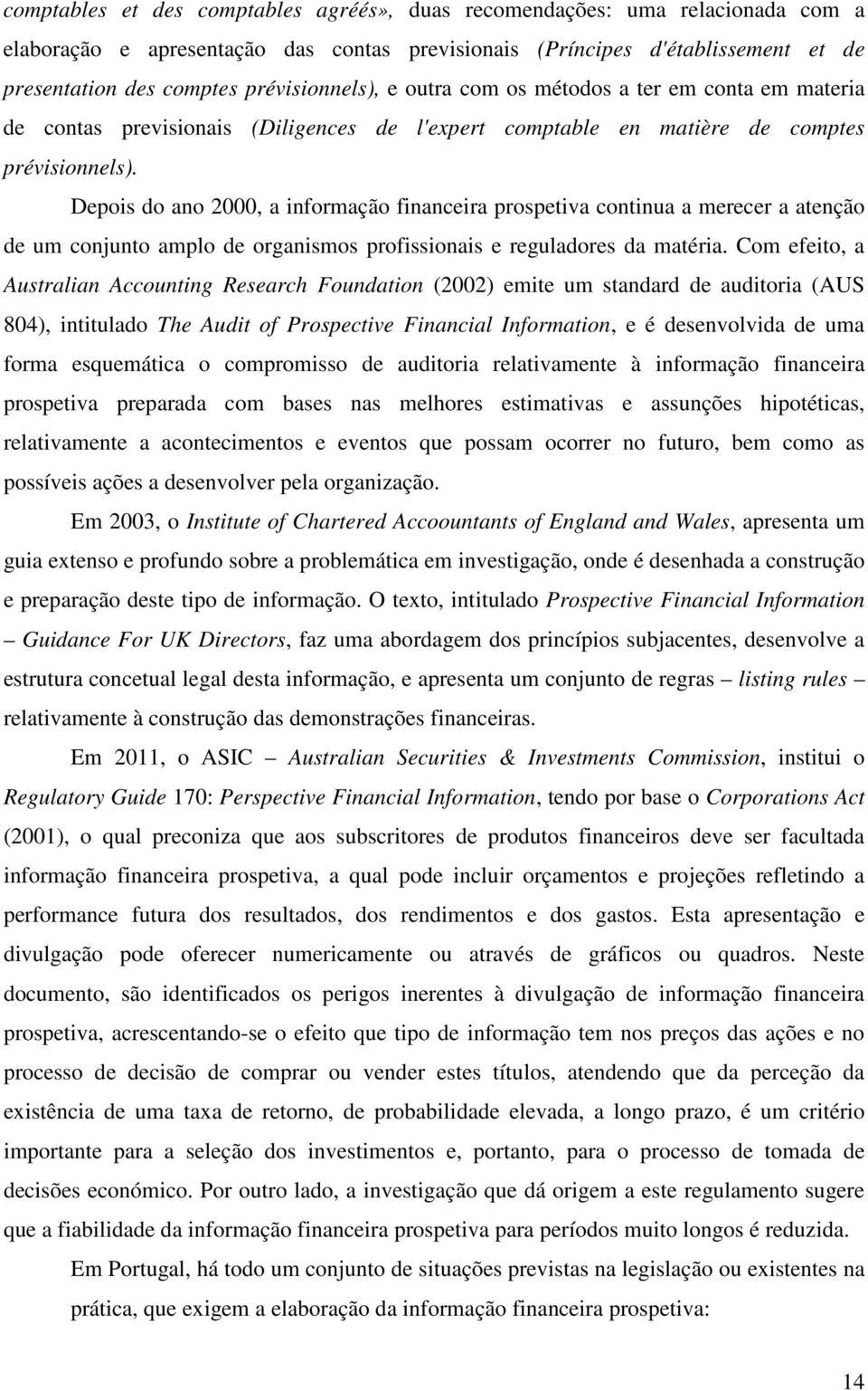 Depois do ano 2000, a informação financeira prospetiva continua a merecer a atenção de um conjunto amplo de organismos profissionais e reguladores da matéria.