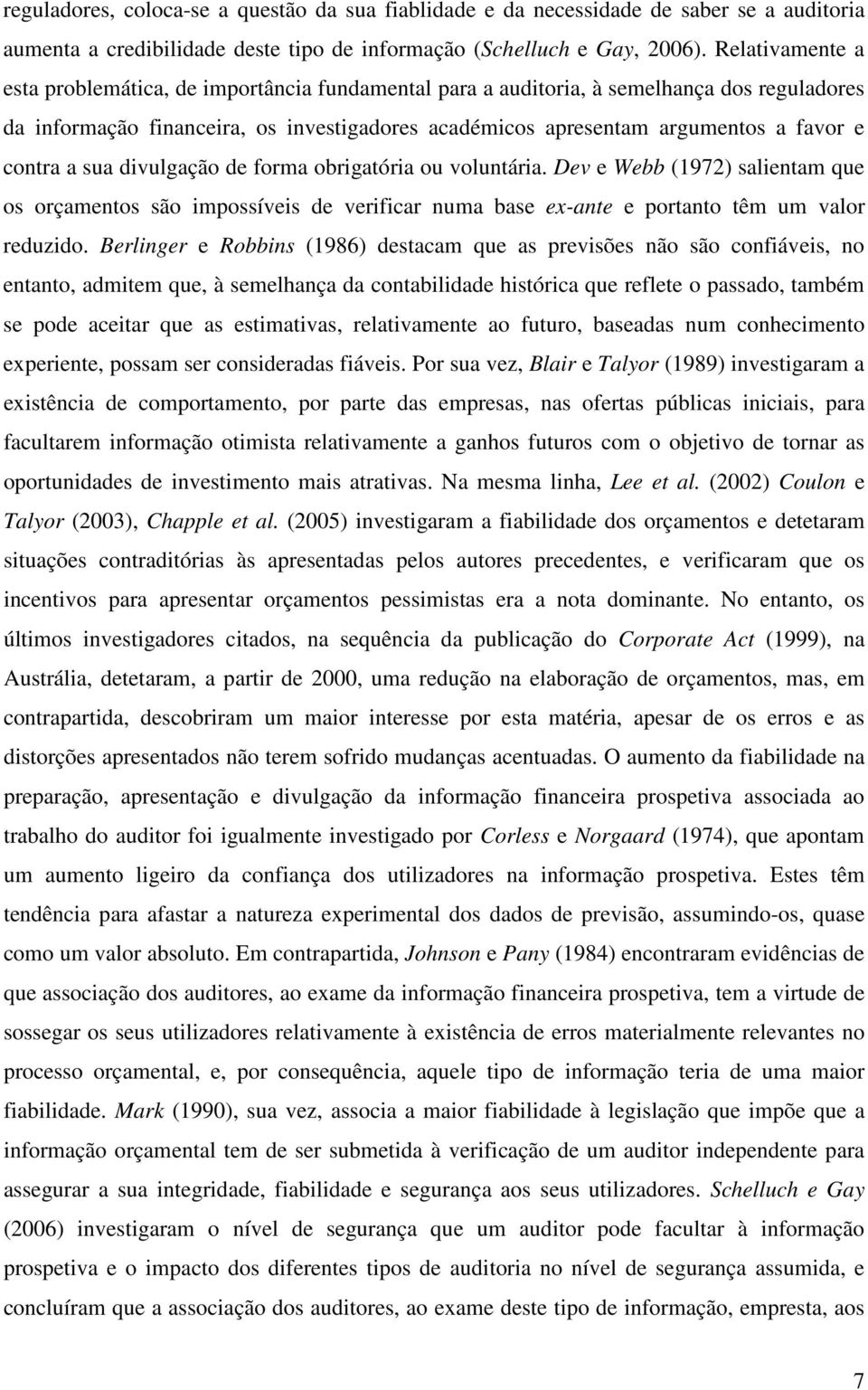 contra a sua divulgação de forma obrigatória ou voluntária. Dev e Webb (1972) salientam que os orçamentos são impossíveis de verificar numa base ex-ante e portanto têm um valor reduzido.