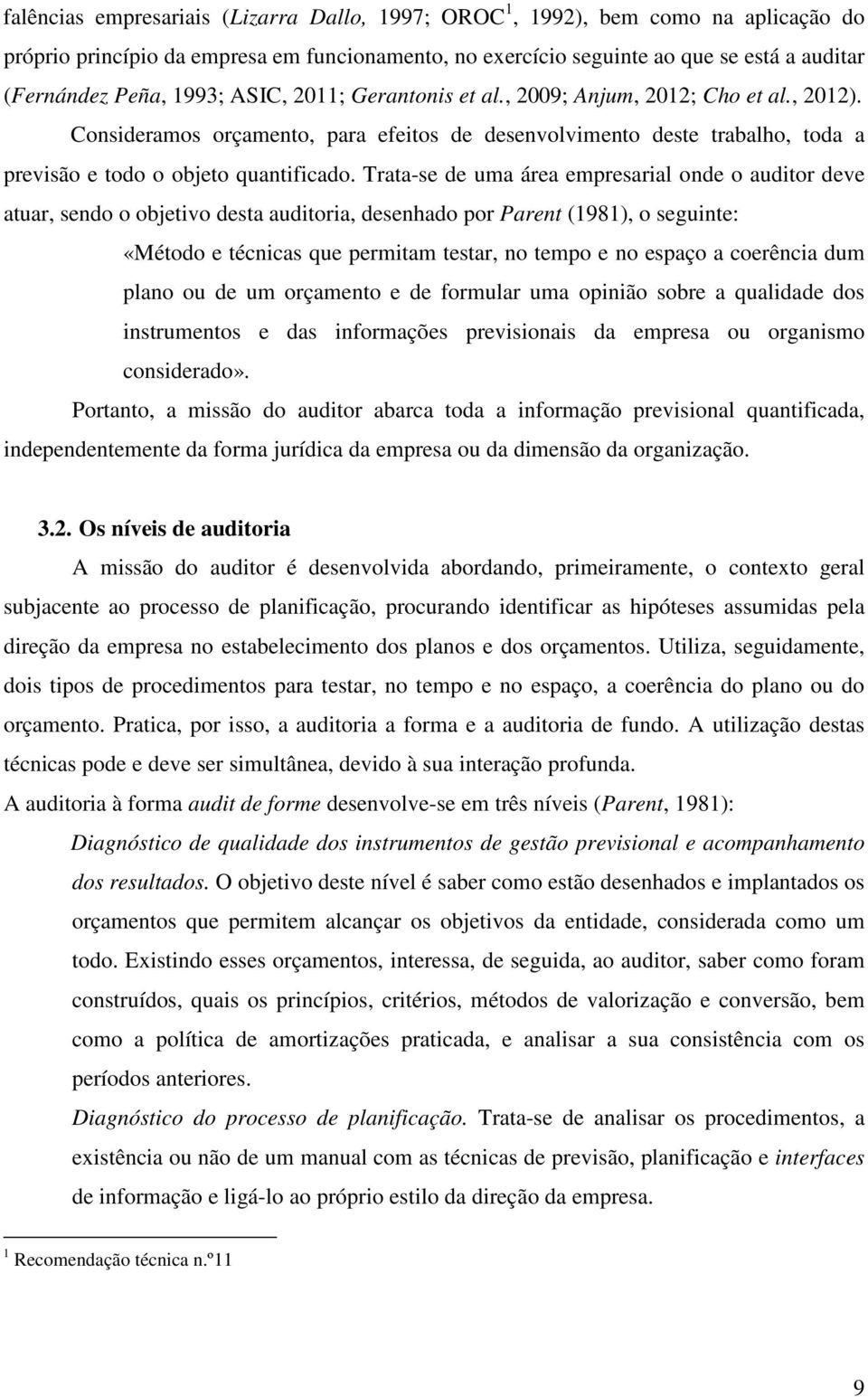 Trata-se de uma área empresarial onde o auditor deve atuar, sendo o objetivo desta auditoria, desenhado por Parent (1981), o seguinte: «Método e técnicas que permitam testar, no tempo e no espaço a