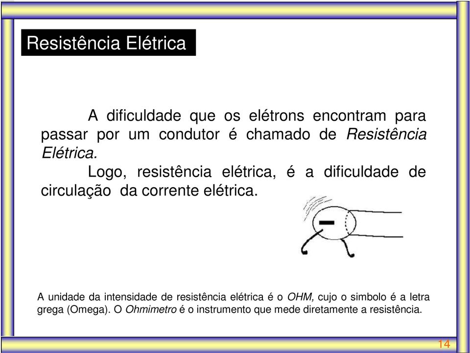 Logo, resistência elétrica, é a dificuldade de circulação da corrente elétrica.