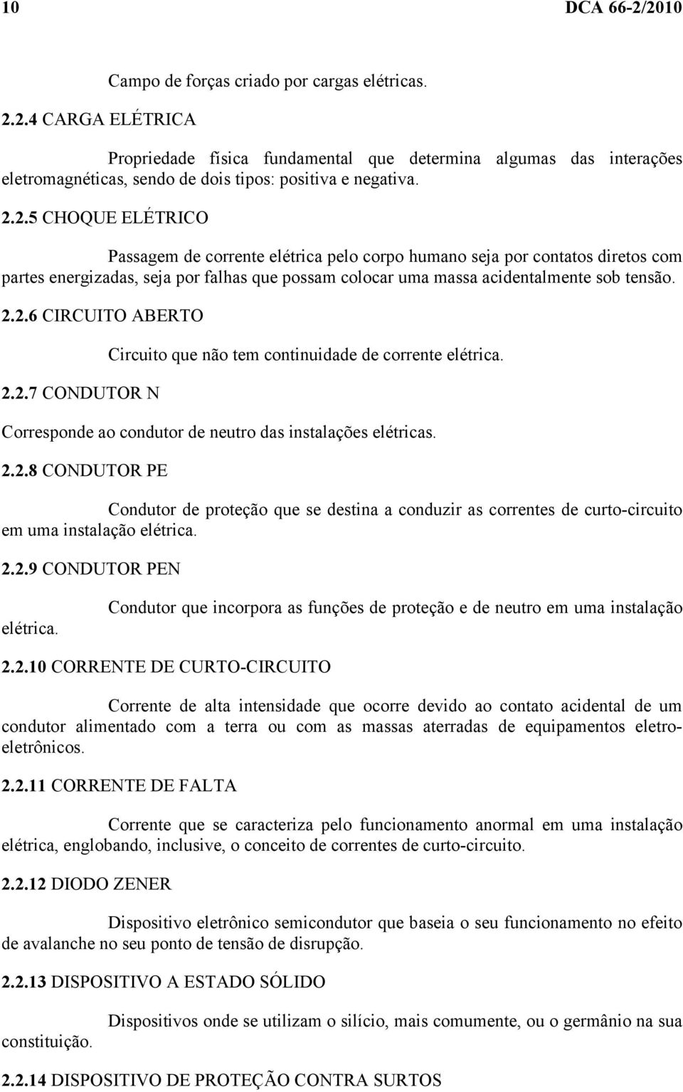 2.5 CHOQUE ELÉTRICO Passagem de corrente elétrica pelo corpo humano seja por contatos diretos com partes energizadas, seja por falhas que possam colocar uma massa acidentalmente sob tensão. 2.2.6 CIRCUITO ABERTO 2.