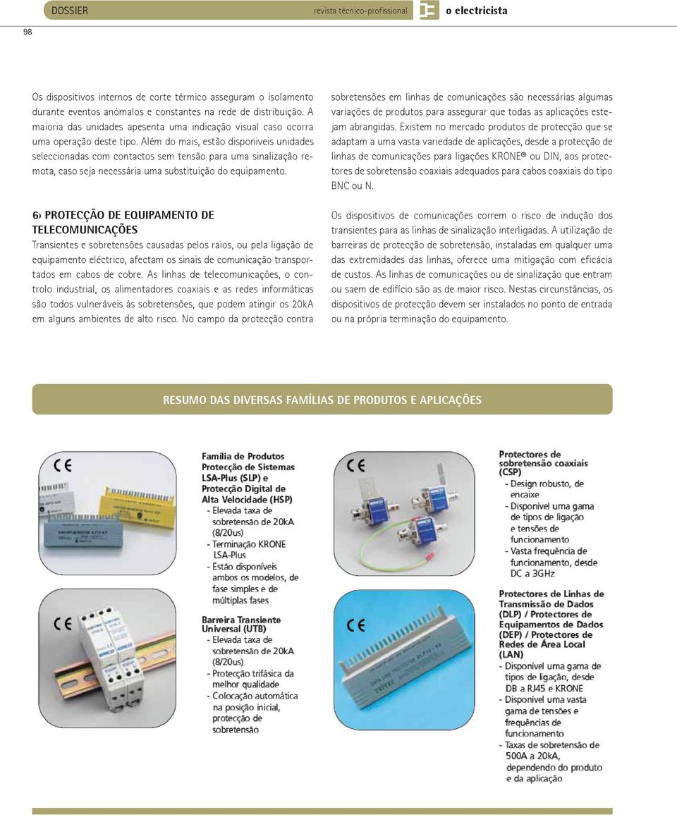 Além do mais, estão disponiveis unidades seleccionadas com contactos sem tensão para uma sinalização remota, caso seja necessária uma substituição do equipamento.