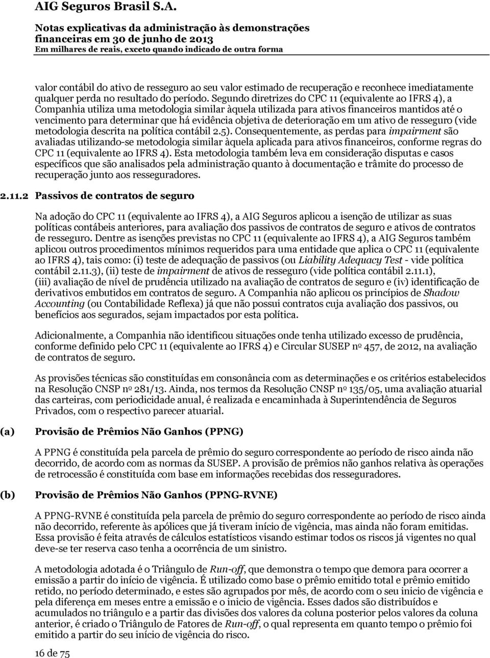 objetiva de deterioração em um ativo de resseguro (vide metodologia descrita na política contábil 2.5).