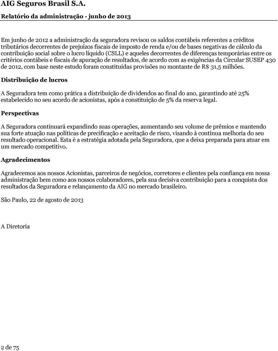 com as exigências da Circular SUSEP 430, com base neste estudo foram constituídas provisões no montante de R$ 31,5 milhões.