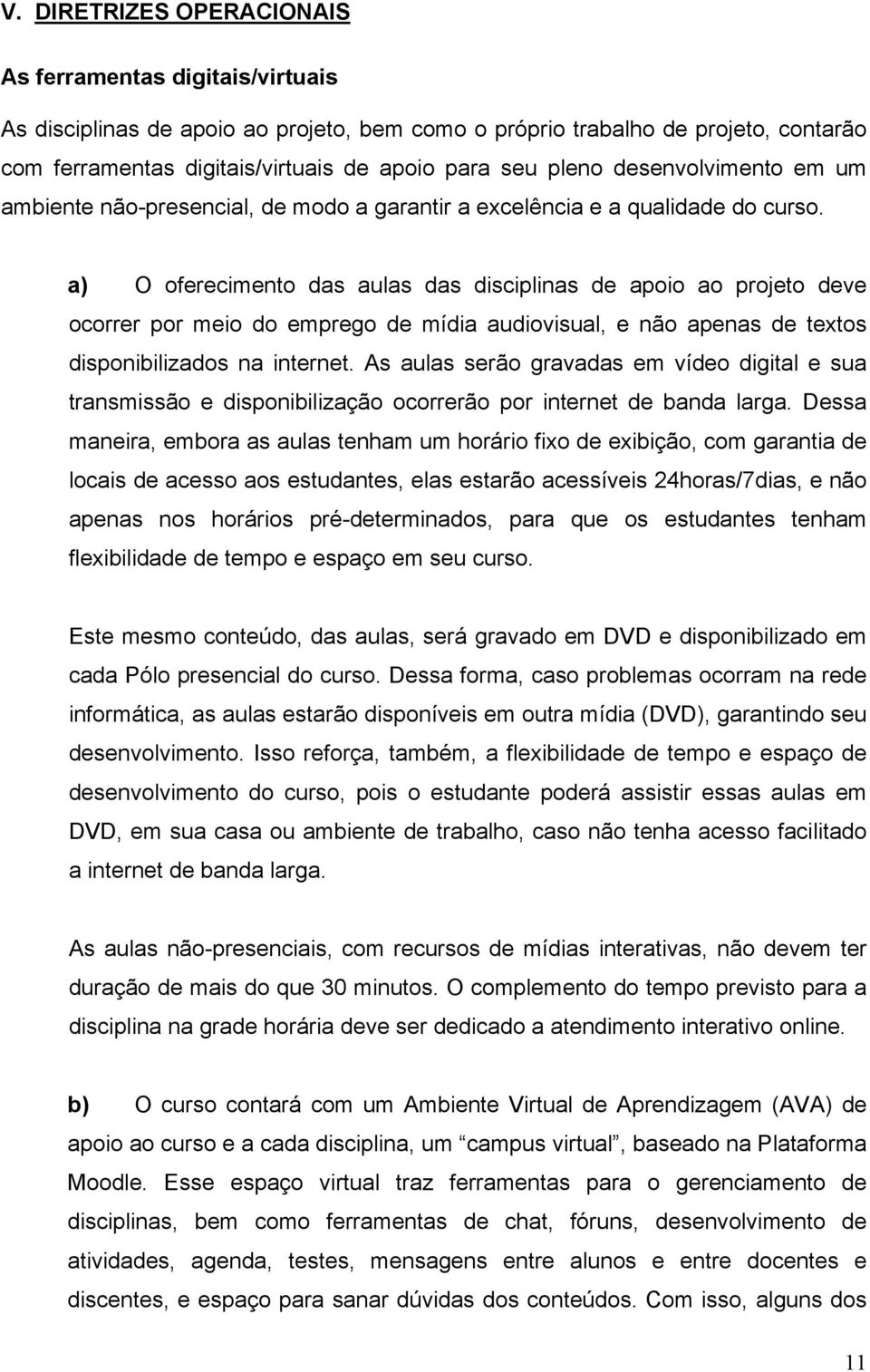 a) O oferecimento das aulas das disciplinas de apoio ao projeto deve ocorrer por meio do emprego de mídia audiovisual, e não apenas de textos disponibilizados na internet.