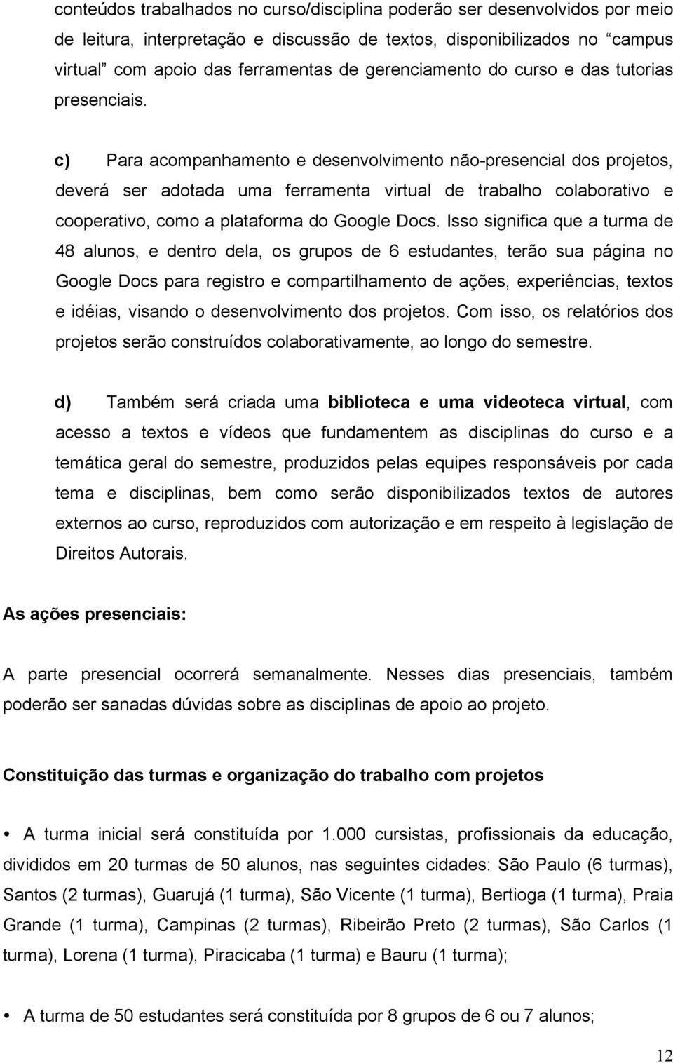 c) Para acompanhamento e desenvolvimento não-presencial dos projetos, deverá ser adotada uma ferramenta virtual de trabalho colaborativo e cooperativo, como a plataforma do Google Docs.