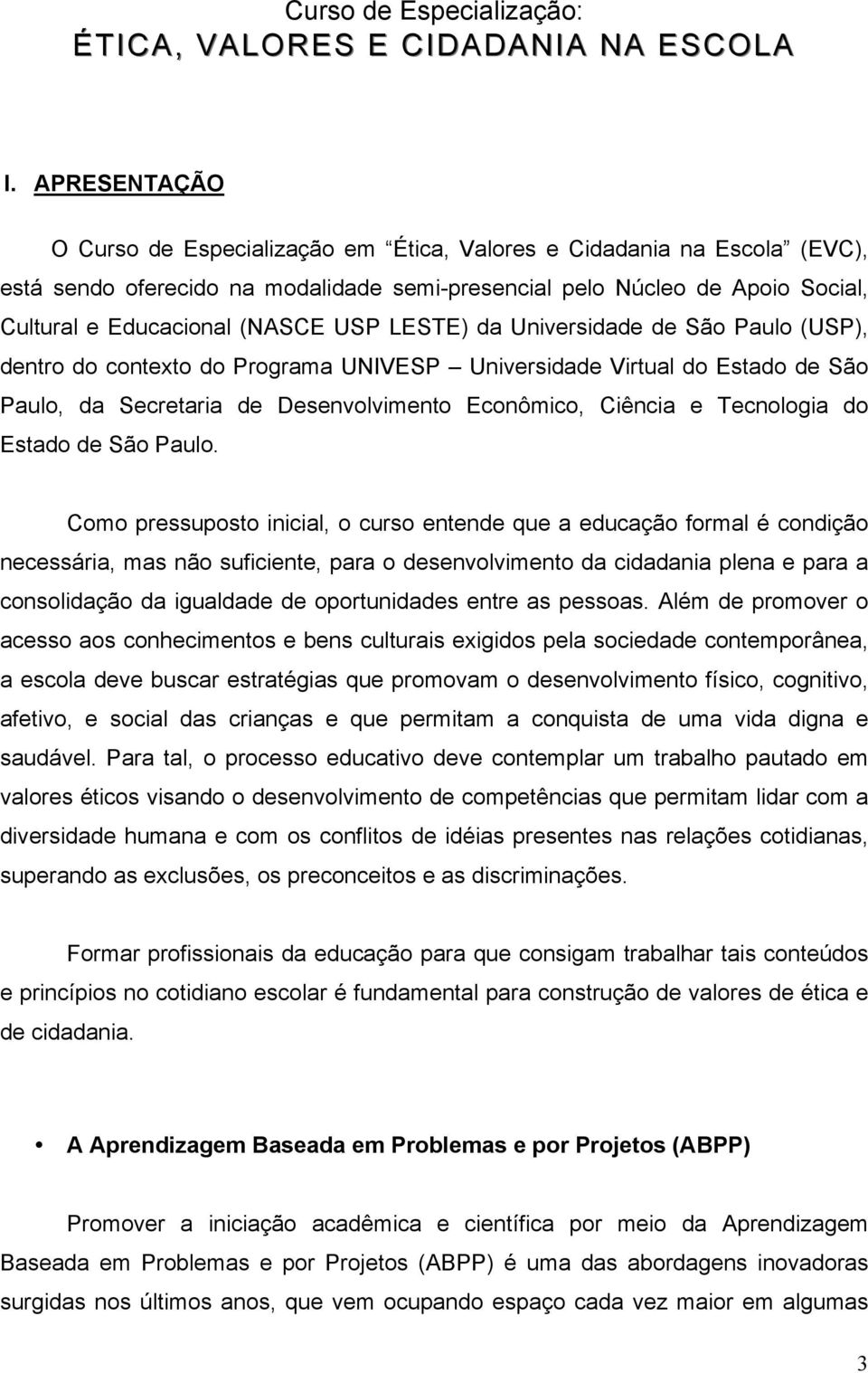 LESTE) da Universidade de São Paulo (USP), dentro do contexto do Programa UNIVESP Universidade Virtual do Estado de São Paulo, da Secretaria de Desenvolvimento Econômico, Ciência e Tecnologia do
