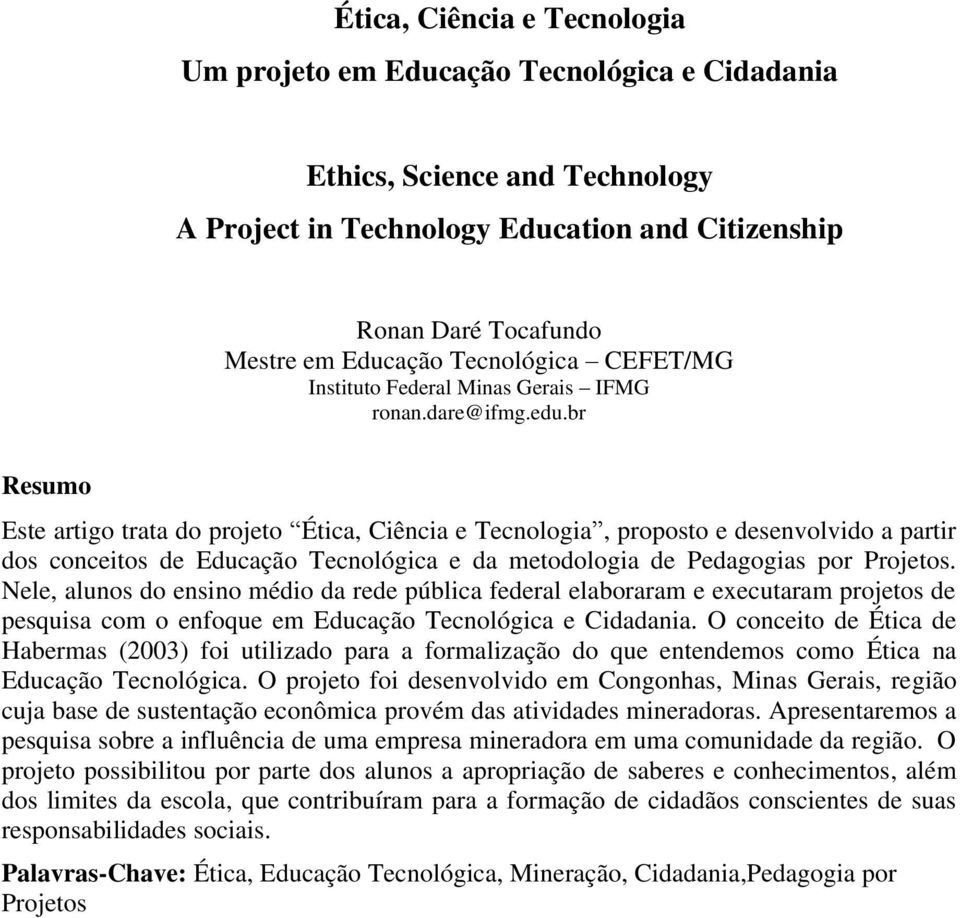 br Resumo Este artigo trata do projeto Ética, Ciência e Tecnologia, proposto e desenvolvido a partir dos conceitos de Educação Tecnológica e da metodologia de Pedagogias por Projetos.