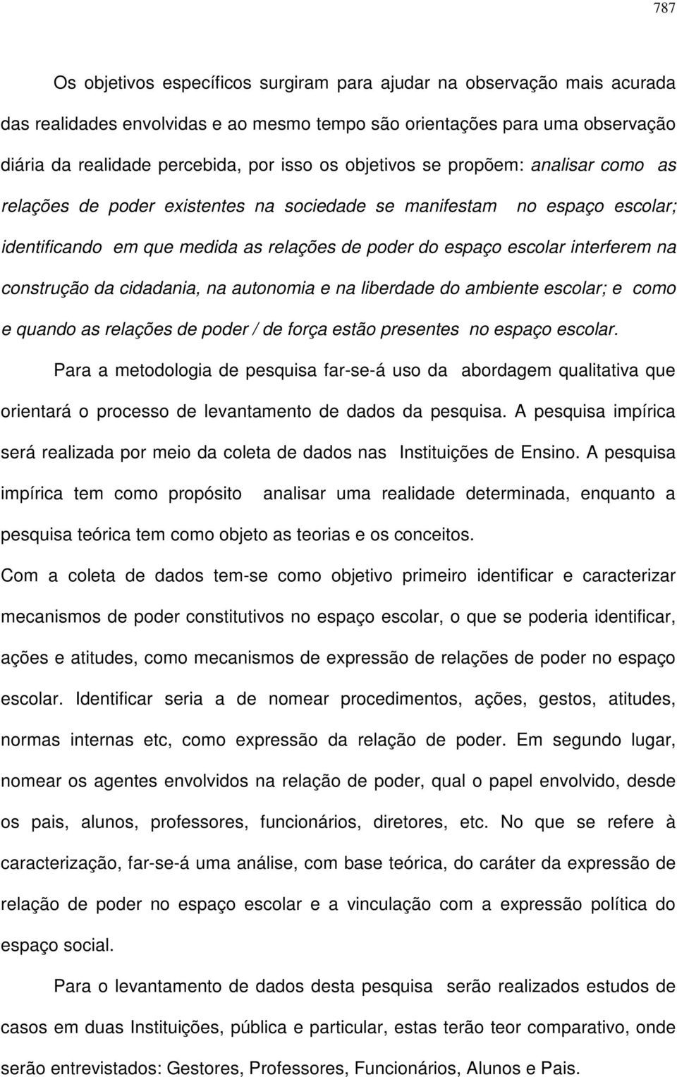 construção da cidadania, na autonomia e na liberdade do ambiente escolar; e como e quando as relações de poder / de força estão presentes no espaço escolar.