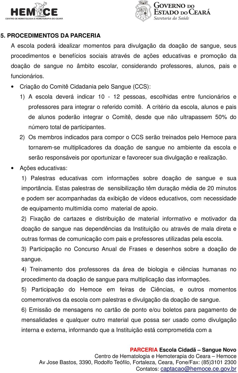 Criação do Comitê Cidadania pelo Sangue (CCS): 1) A escola deverá indicar 10-12 pessoas, escolhidas entre funcionários e professores para integrar o referido comitê.