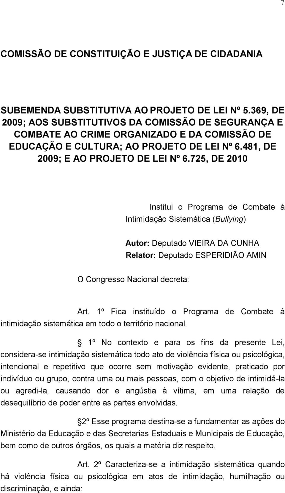 725, DE 2010 Institui o Programa de Combate à Intimidação Sistemática (Bullying) Autor: Deputado VIEIRA DA CUNHA Relator: Deputado ESPERIDIÃO AMIN O Congresso Nacional decreta: Art.