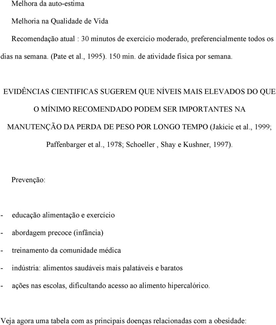 EVIDÊNCIAS CIENTIFICAS SUGEREM QUE NÍVEIS MAIS ELEVADOS DO QUE O MÍNIMO RECOMENDADO PODEM SER IMPORTANTES NA MANUTENÇÃO DA PERDA DE PESO POR LONGO TEMPO (Jakicic et al.