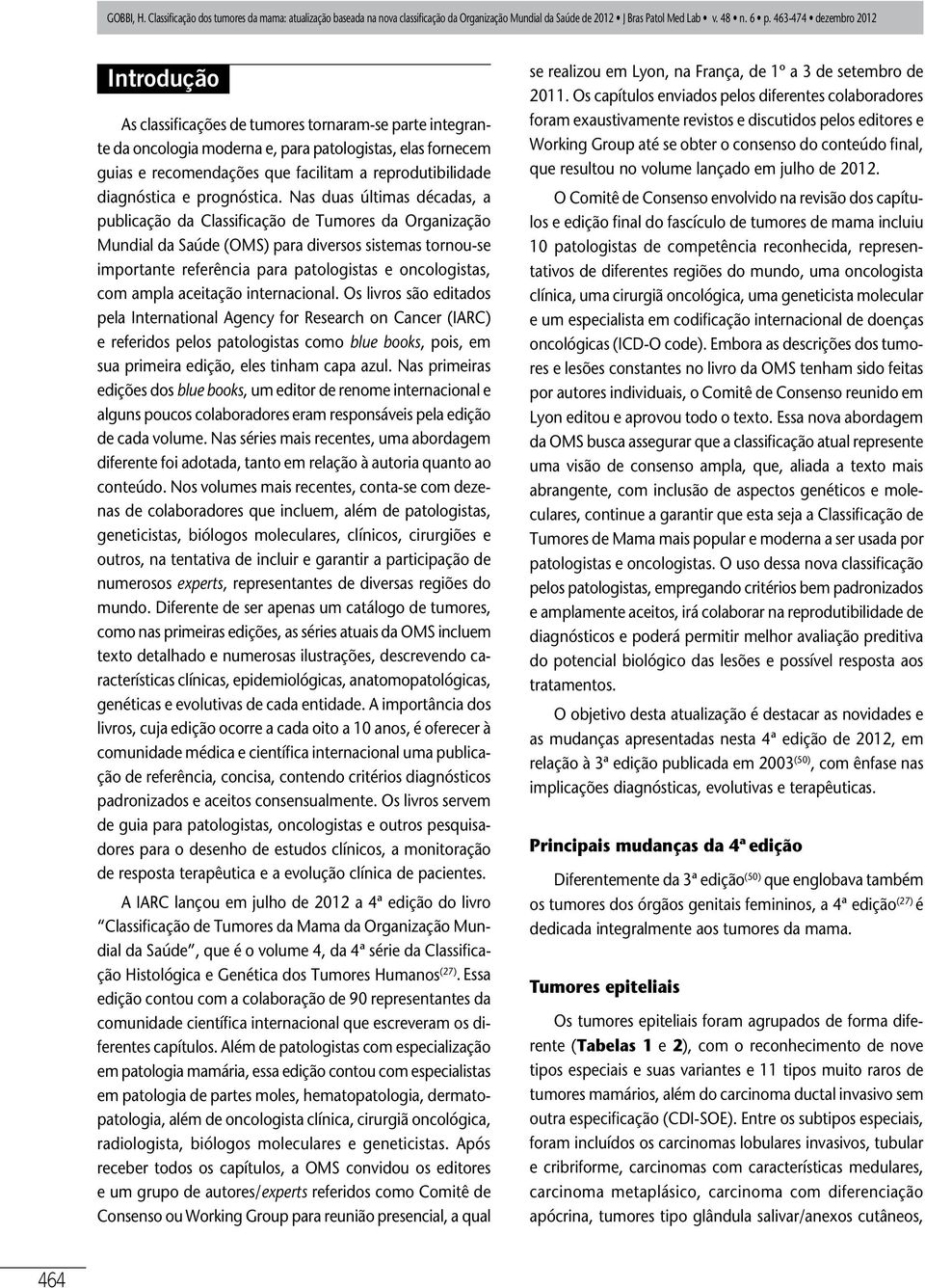 Nas duas últimas décadas, a publicação da Classificação de Tumores da Organização Mundial da Saúde (OMS) para diversos sistemas tornou-se importante referência para patologistas e oncologistas, com