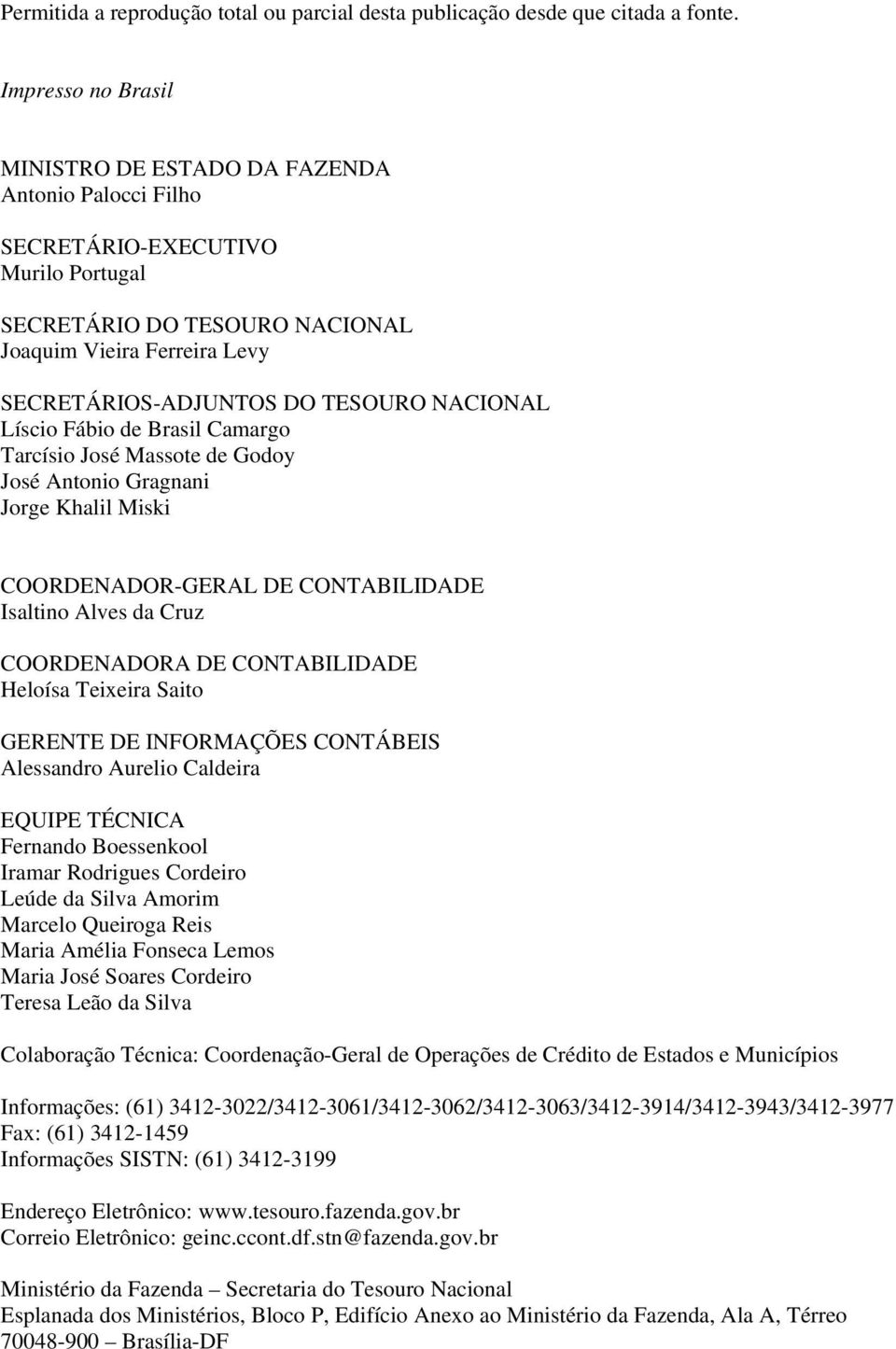 NACIONAL Líscio Fábio de Brasil Camargo Tarcísio José Massote de Godoy José Antonio Gragnani Jorge Khalil Miski COORDENADOR-GERAL DE CONTABILIDADE Isaltino Alves da Cruz COORDENADORA DE CONTABILIDADE