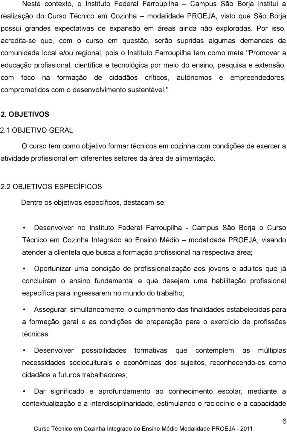 Por isso, acredita-se que, com o curso em questão, serão supridas algumas demandas da comunidade local e/ou regional, pois o Instituto Farroupilha tem como meta "Promover a educação profissional,