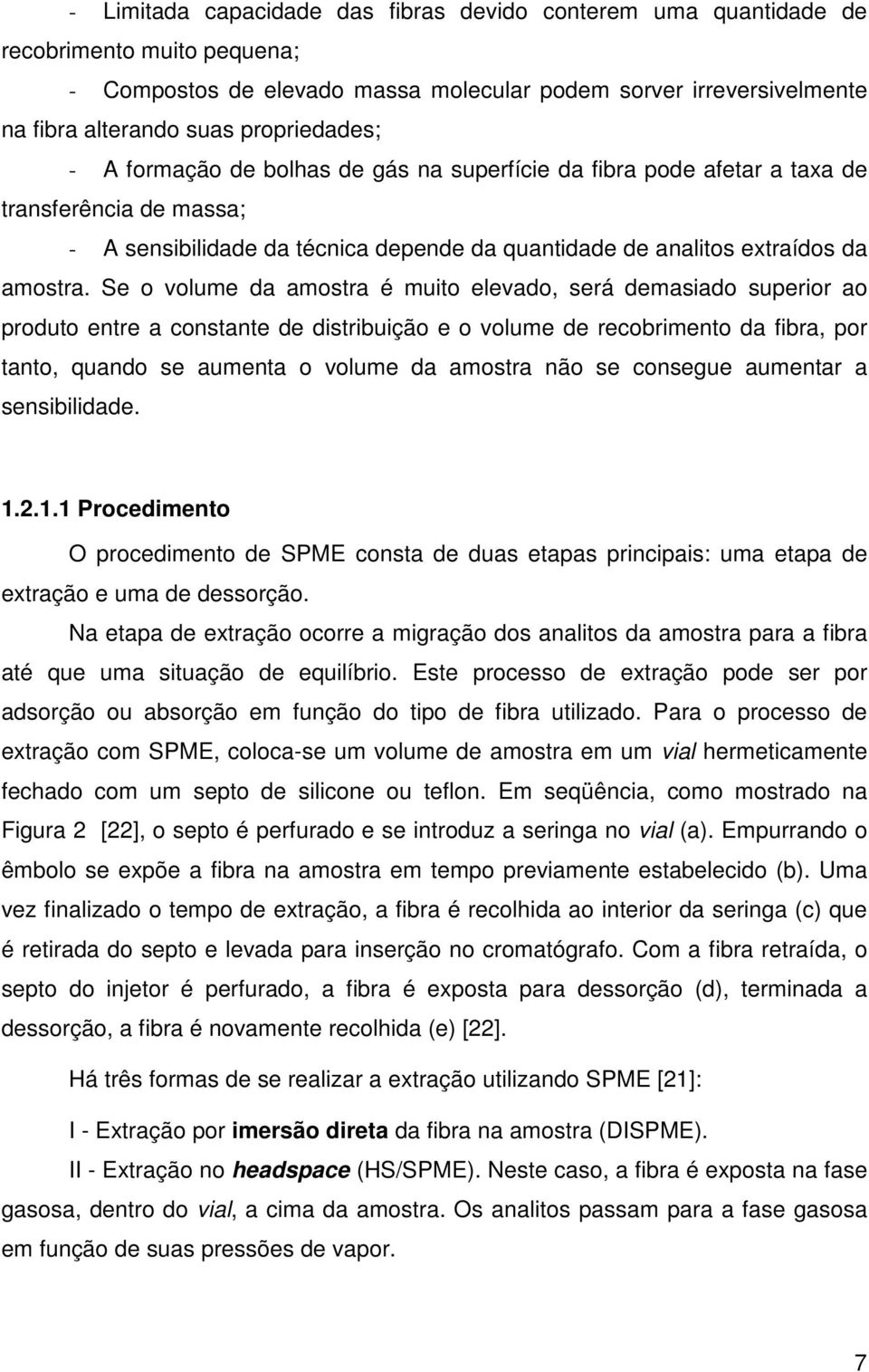 Se o volume da amostra é muito elevado, será demasiado superior ao produto entre a constante de distribuição e o volume de recobrimento da fibra, por tanto, quando se aumenta o volume da amostra não