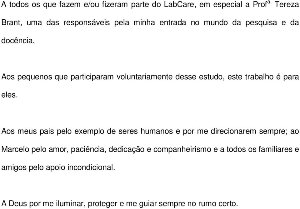 Aos pequenos que participaram voluntariamente desse estudo, este trabalho é para eles.