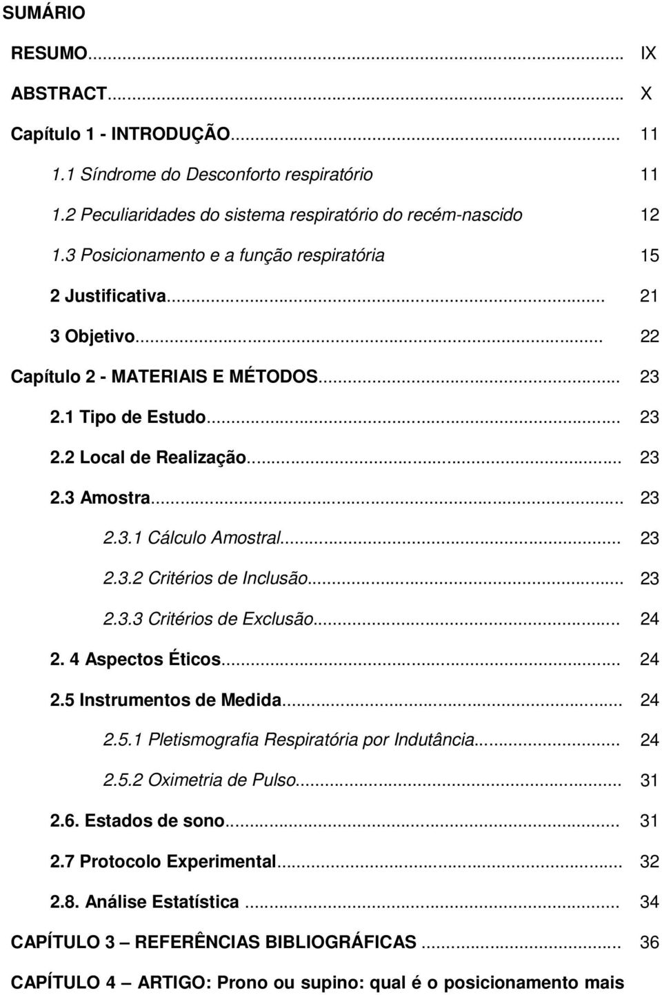 .. 23 2.3.2 Critérios de Inclusão... 23 2.3.3 Critérios de Exclusão... 24 2. 4 Aspectos Éticos... 24 2.5 Instrumentos de Medida... 24 2.5.1 Pletismografia Respiratória por Indutância... 24 2.5.2 Oximetria de Pulso.