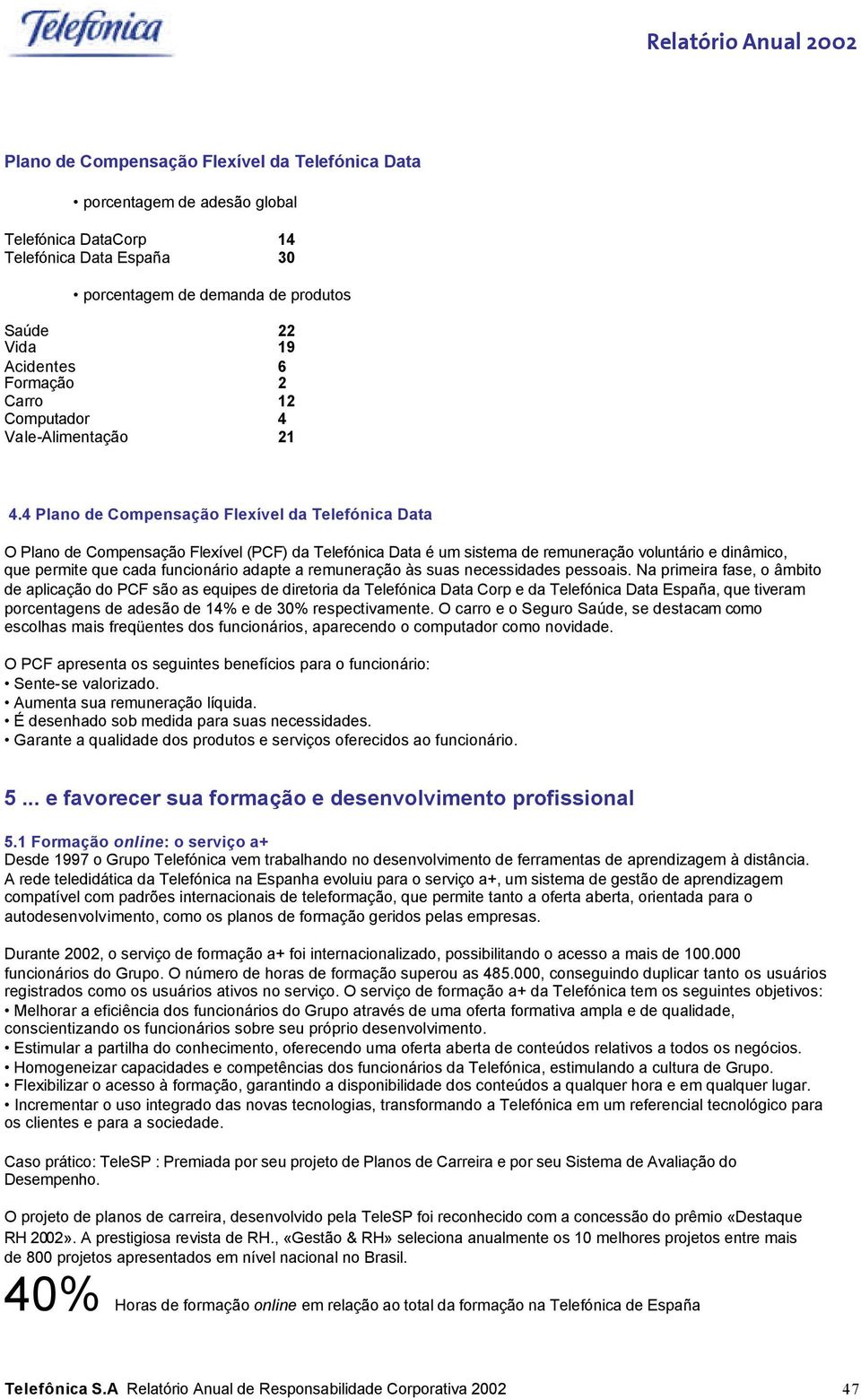 4 Plano de Compensação Flexível da Telefónica Data O Plano de Compensação Flexível (PCF) da Telefónica Data é um sistema de remuneração voluntário e dinâmico, que permite que cada funcionário adapte