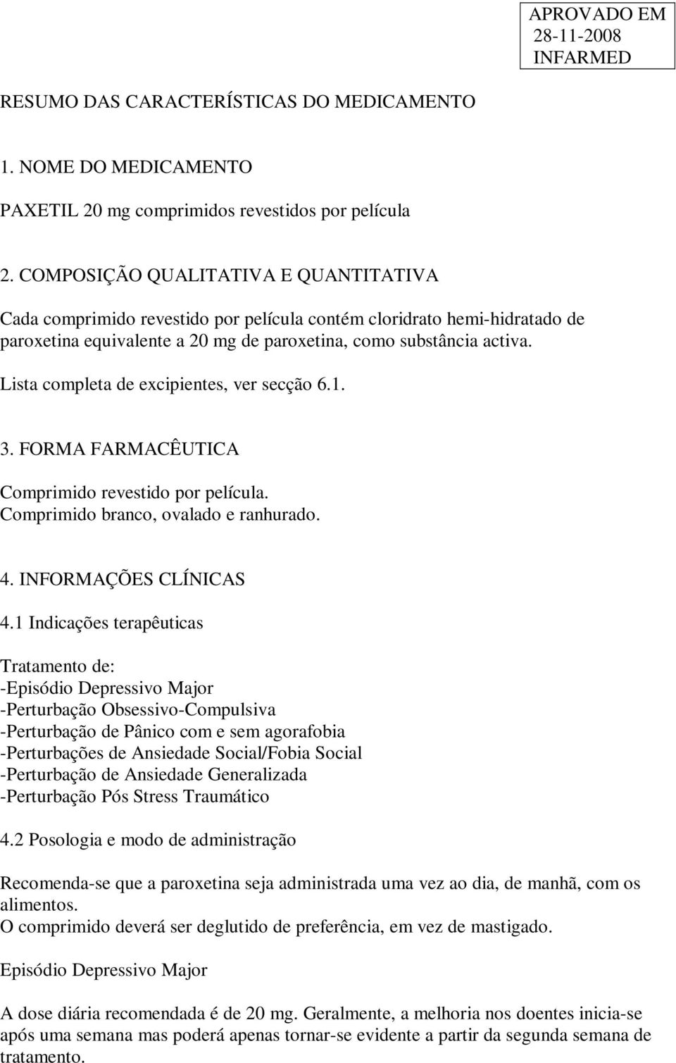 Lista completa de excipientes, ver secção 6.1. 3. FORMA FARMACÊUTICA Comprimido revestido por película. Comprimido branco, ovalado e ranhurado. 4. INFORMAÇÕES CLÍNICAS 4.