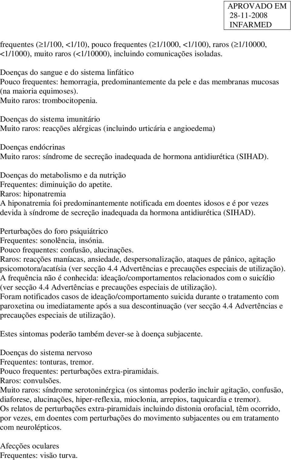 Doenças do sistema imunitário Muito raros: reacções alérgicas (incluindo urticária e angioedema) Doenças endócrinas Muito raros: síndrome de secreção inadequada de hormona antidiurética (SIHAD).