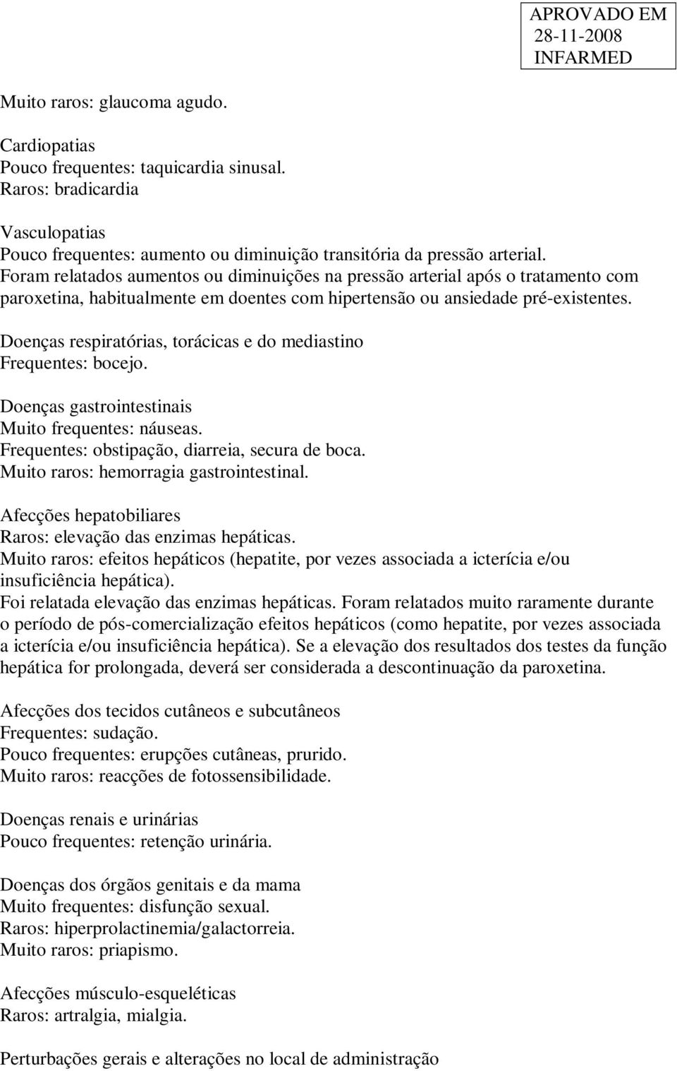 Doenças respiratórias, torácicas e do mediastino Frequentes: bocejo. Doenças gastrointestinais Muito frequentes: náuseas. Frequentes: obstipação, diarreia, secura de boca.