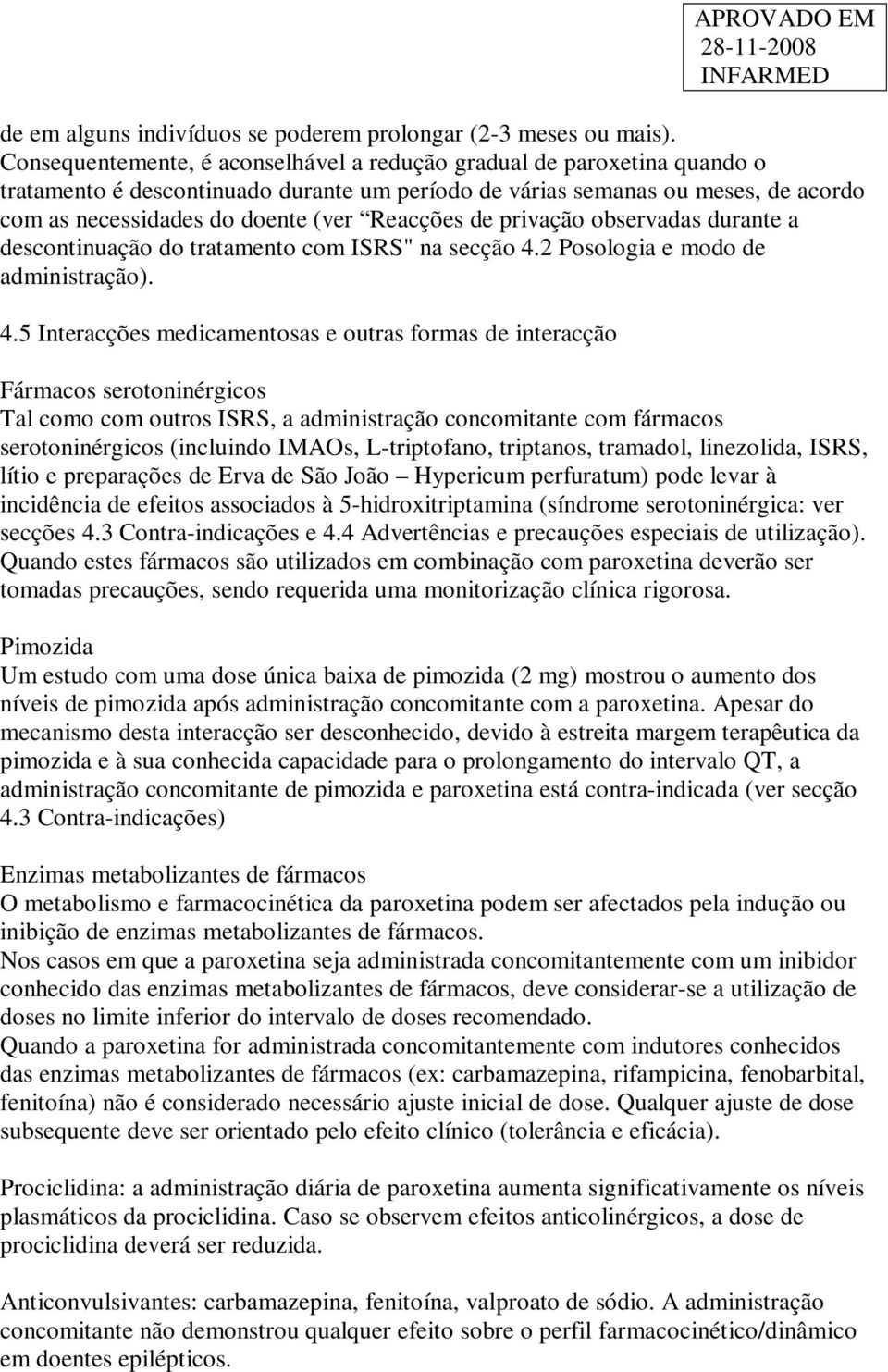 Reacções de privação observadas durante a descontinuação do tratamento com ISRS" na secção 4.