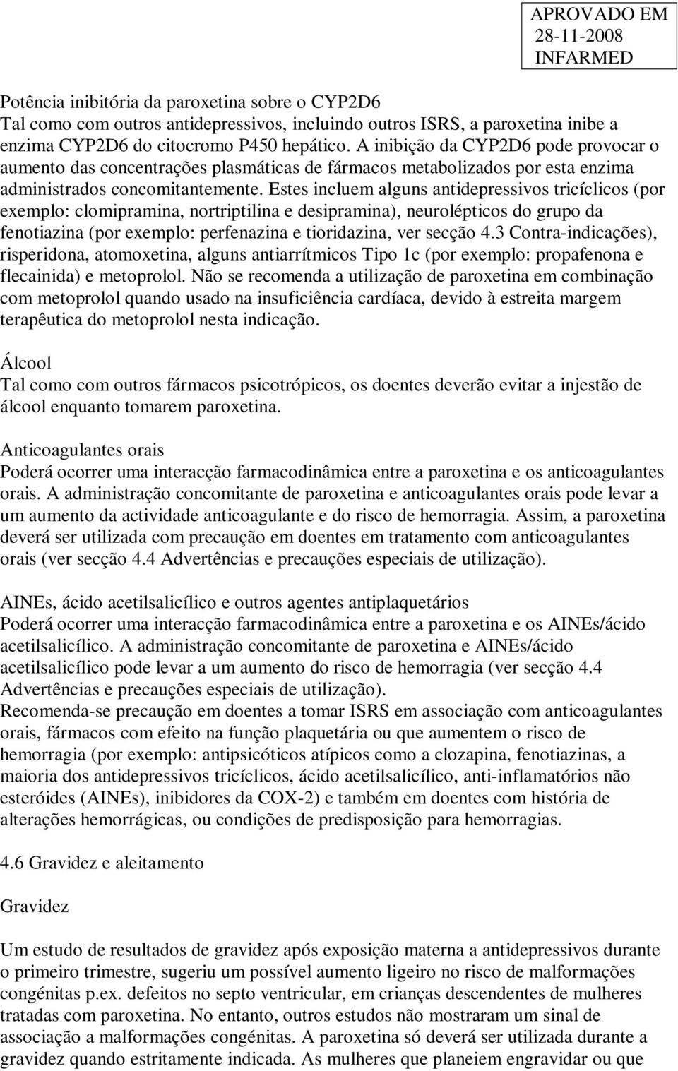 Estes incluem alguns antidepressivos tricíclicos (por exemplo: clomipramina, nortriptilina e desipramina), neurolépticos do grupo da fenotiazina (por exemplo: perfenazina e tioridazina, ver secção 4.