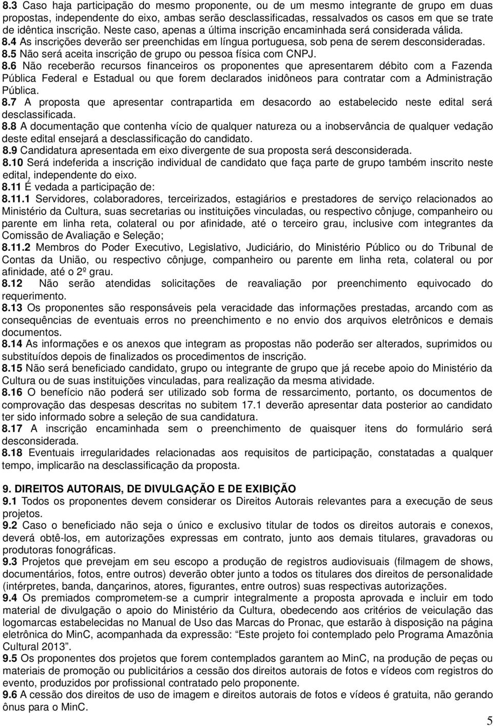 8.6 Não receberão recursos financeiros os proponentes que apresentarem débito com a Fazenda Pública Federal e Estadual ou que forem declarados inidôneos para contratar com a Administração Pública. 8.