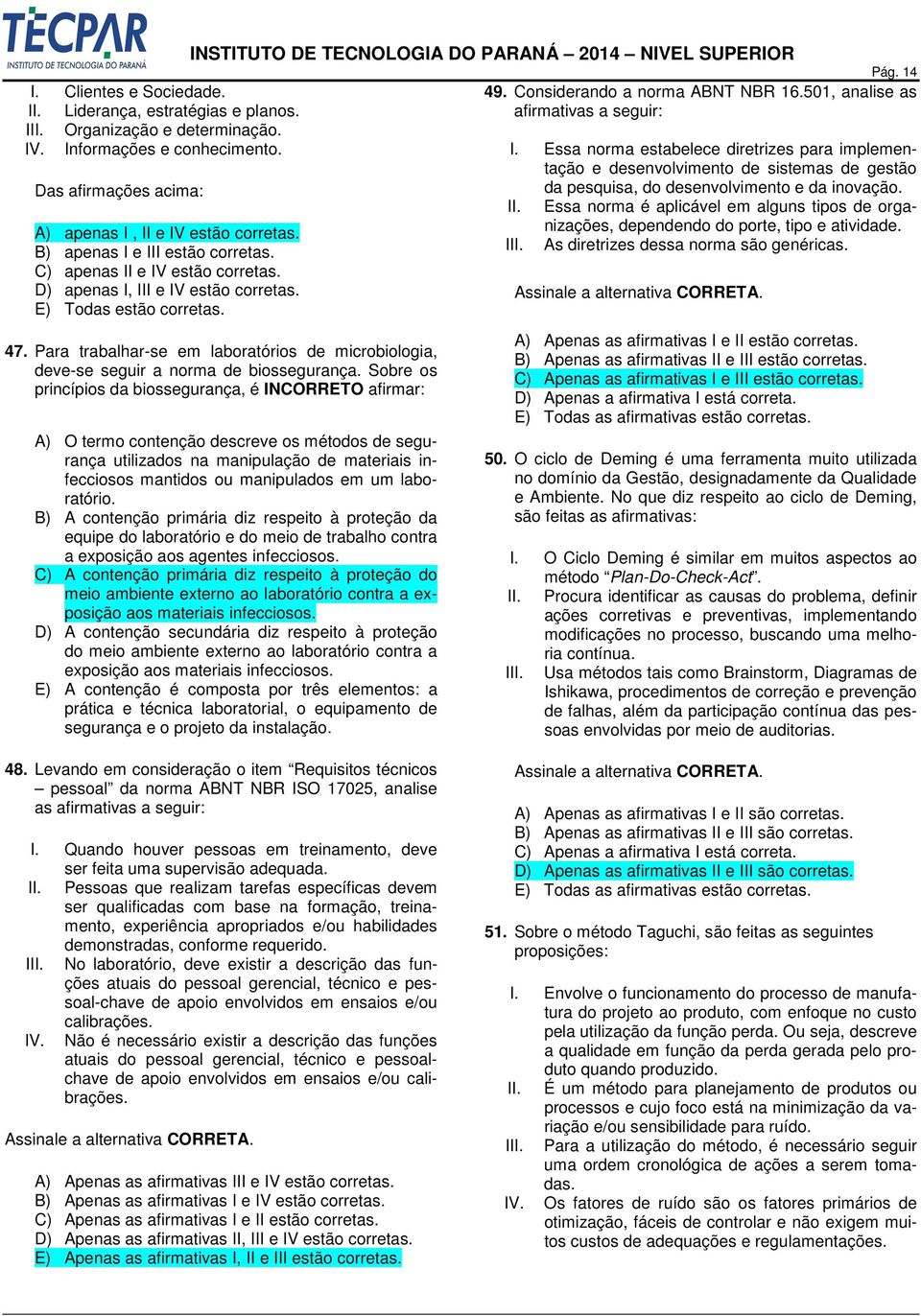 Para trabalhar-se em laboratórios de microbiologia, deve-se seguir a norma de biossegurança.