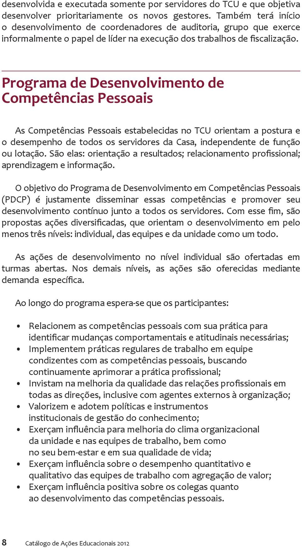 Programa de Desenvolvimento de Competências Pessoais As Competências Pessoais estabelecidas no TCU orientam a postura e o desempenho de todos os servidores da Casa, independente de função ou lotação.