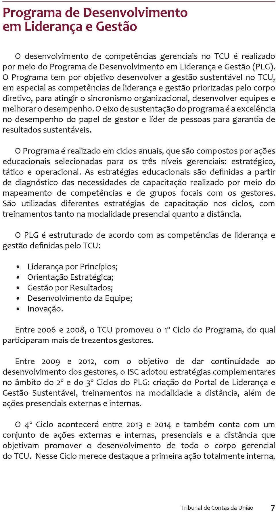 desenvolver equipes e melhorar o desempenho. O eixo de sustentação do programa é a excelência no desempenho do papel de gestor e líder de pessoas para garantia de resultados sustentáveis.