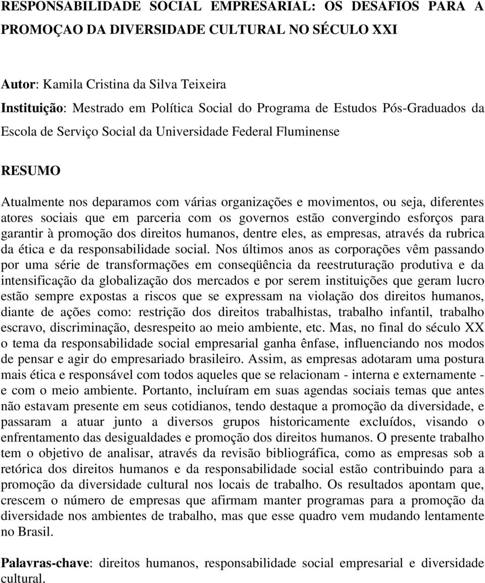 parceria com os governos estão convergindo esforços para garantir à promoção dos direitos humanos, dentre eles, as empresas, através da rubrica da ética e da responsabilidade social.