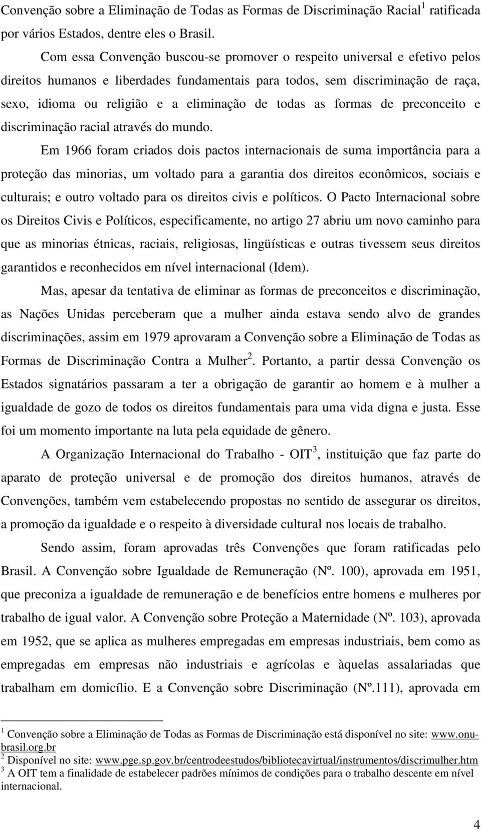 todas as formas de preconceito e discriminação racial através do mundo.